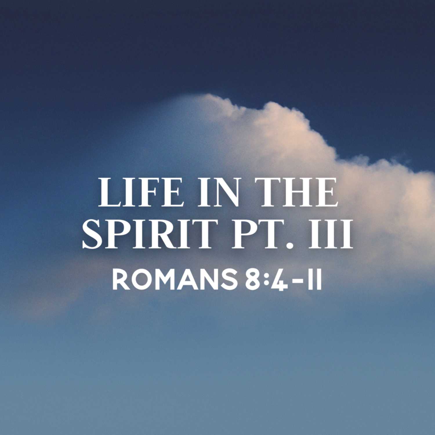 Life in the Spirit, Pt. 3 | Romans 8:4-11