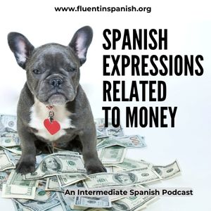 I-019: Spanish Expressions Related to Money - Intermediate Spanish Podcast