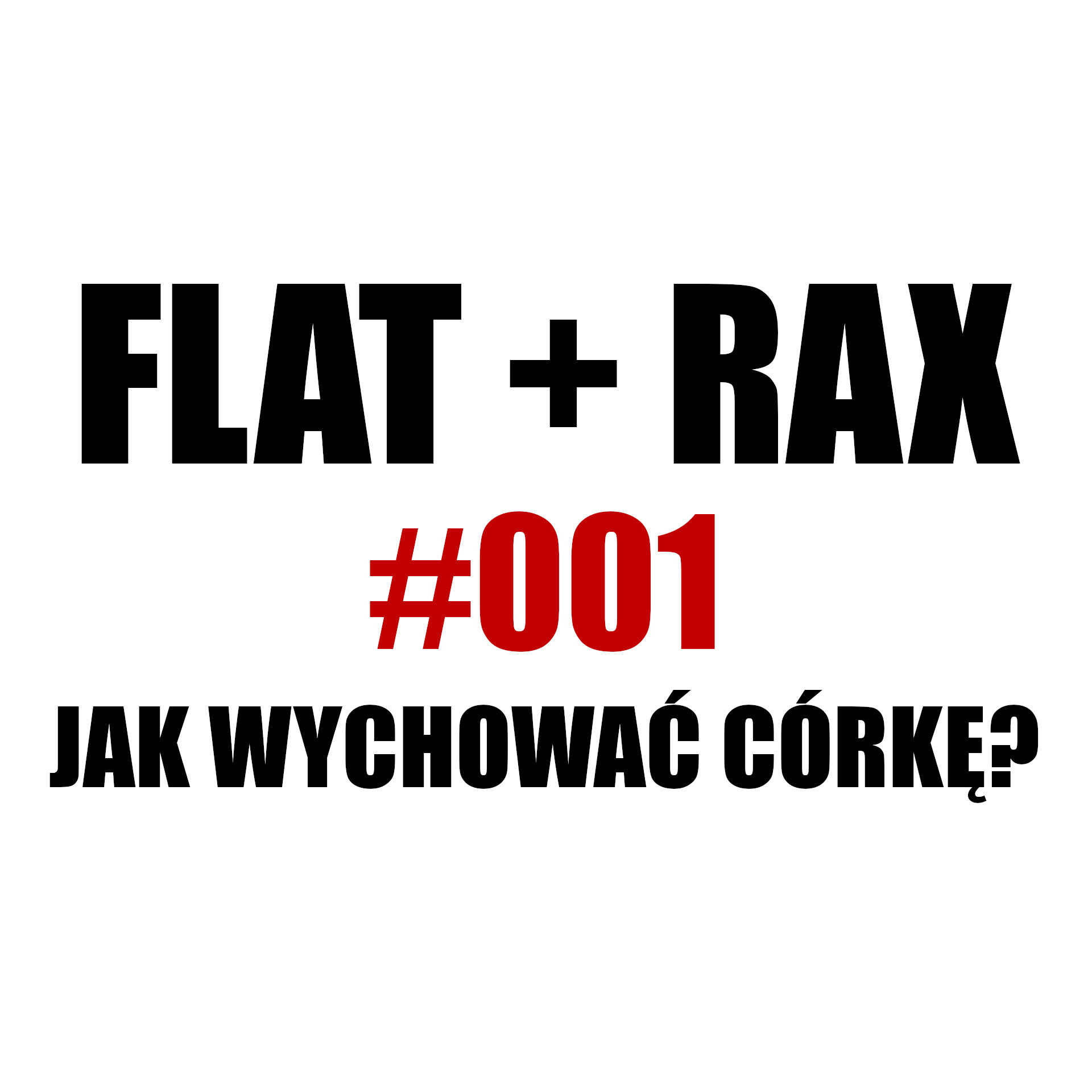 FLAT & RAX #001: Jak wychować córkę?