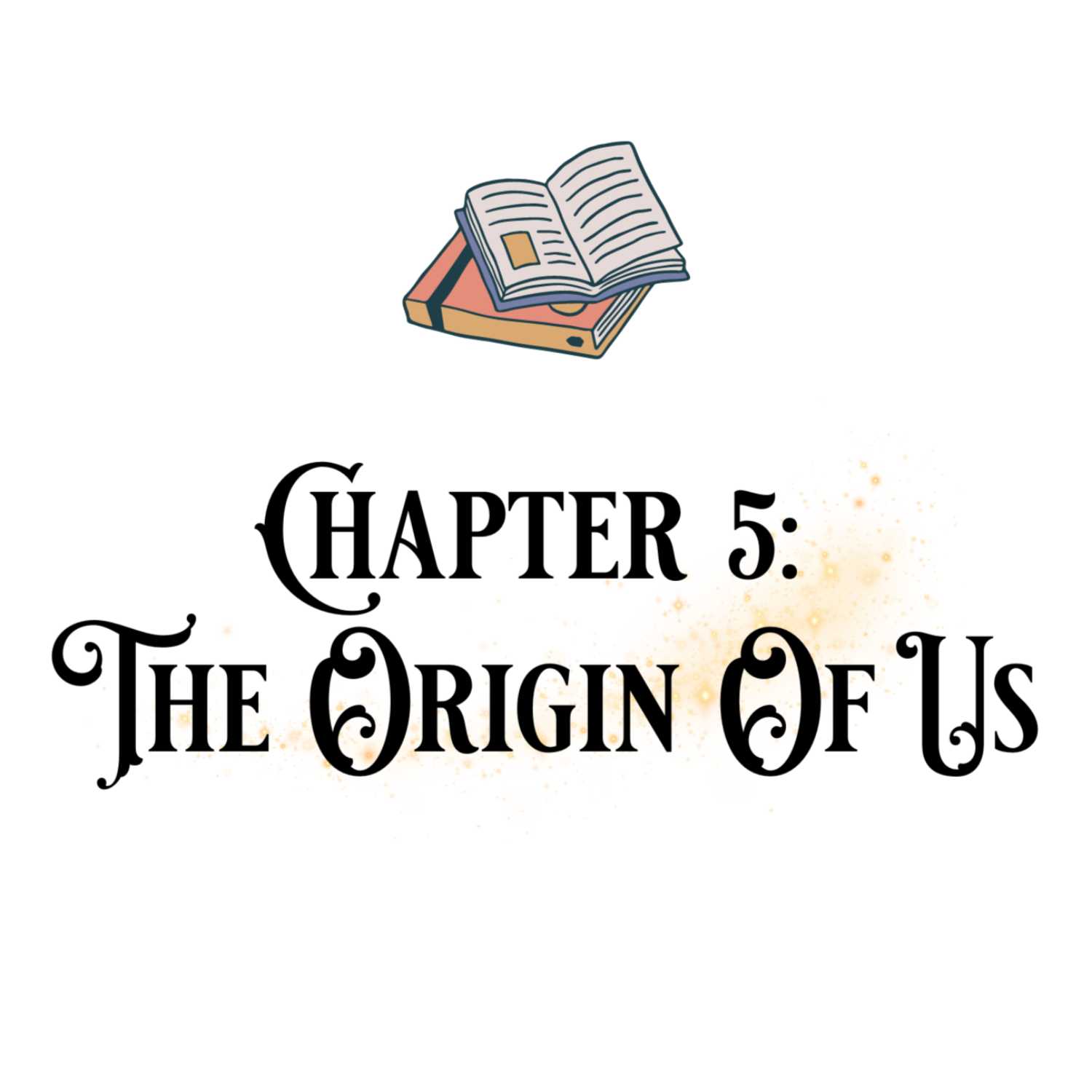 Chapter 5: The Origin of Us 