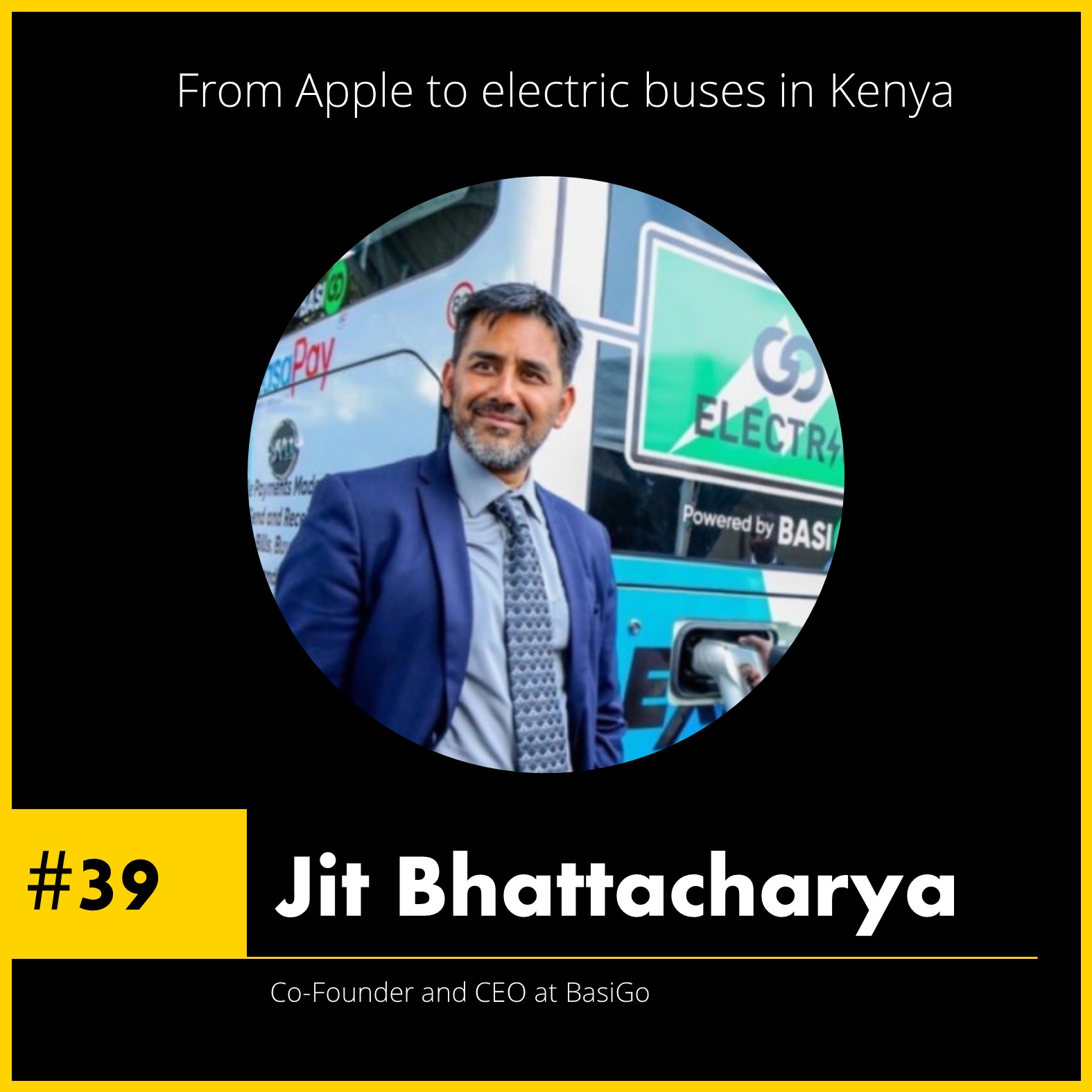 #39 Jit Bhattacharya, Co-Founder and CEO of BasiGo - From Apple to electric buses in Kenya