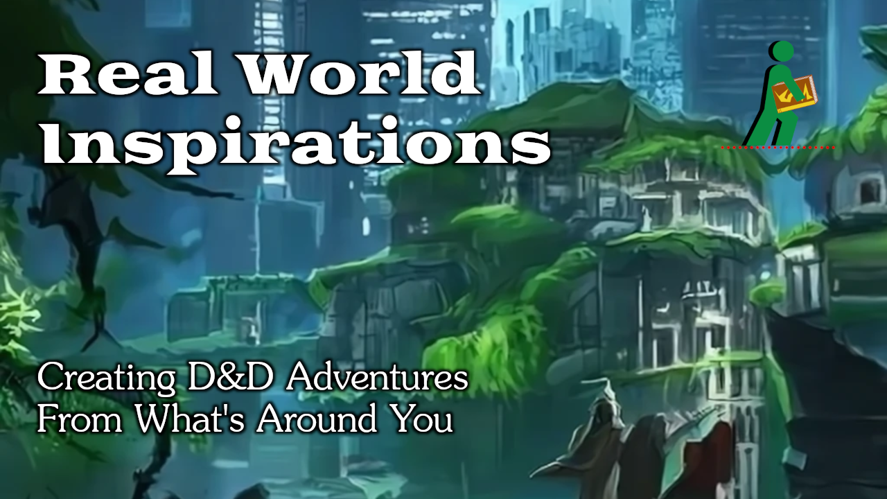 Real World Inspirations | Creating D&D Adventures From What’s Around You | Wandering DMs S05 E24