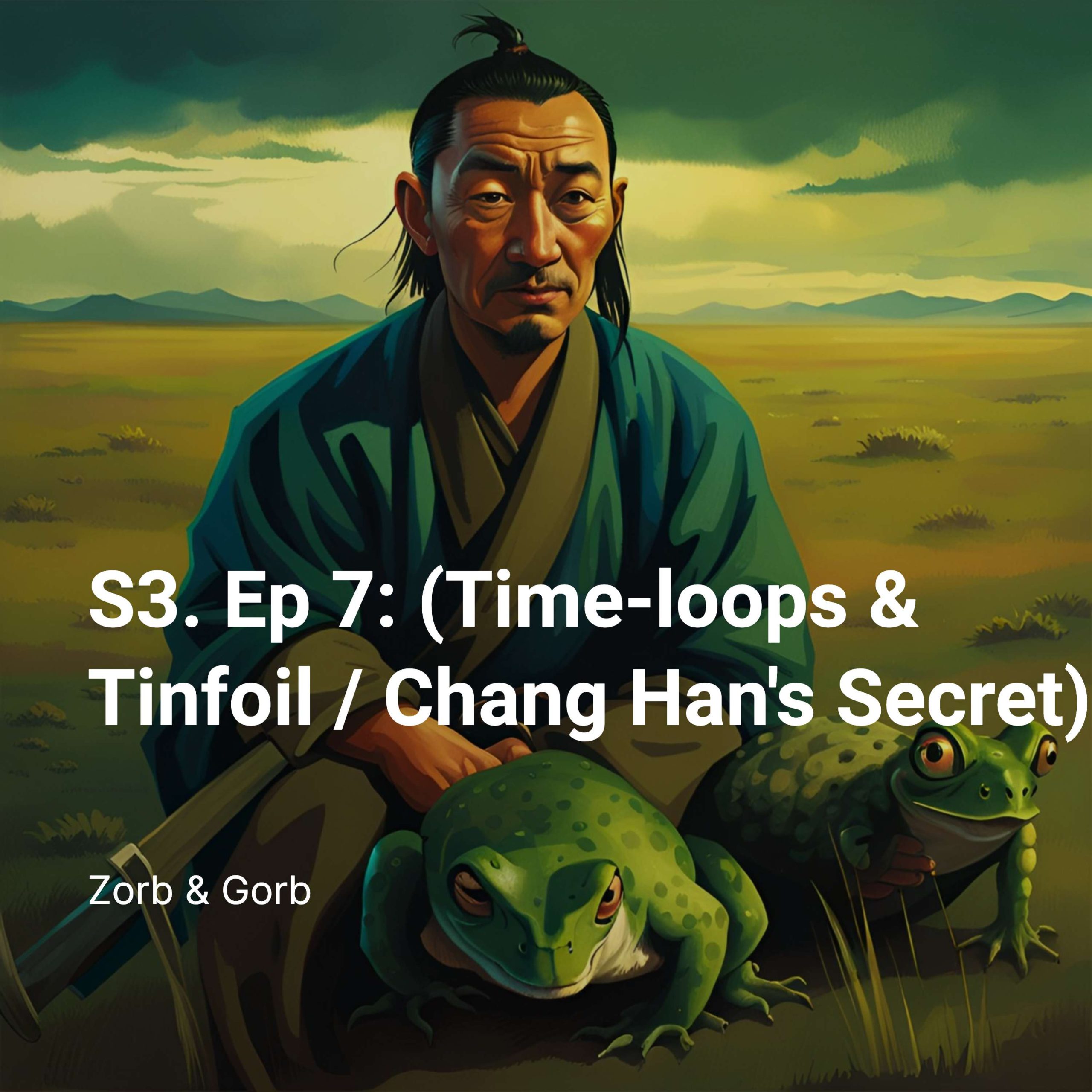 S3. Ep 7: (Time-loops & Tinfoil / Chang Han’s Secret)