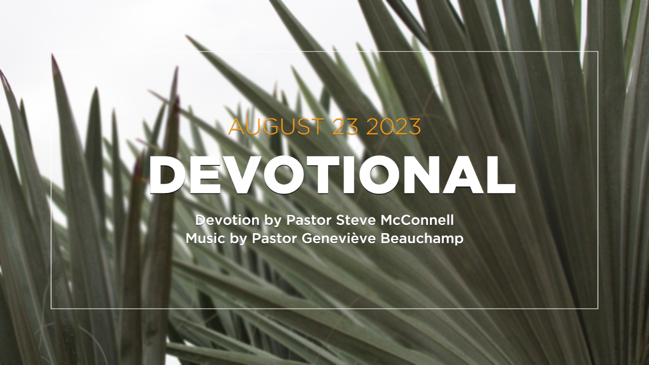 Devotion for August 23, 2023 with Pastor Steve McConnell