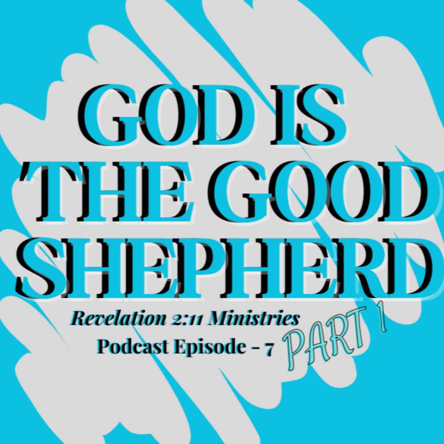 Episode 7 - God Is The Good Shepherd! Part 1