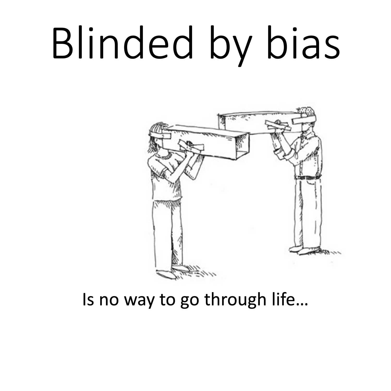 Blinded by your bias