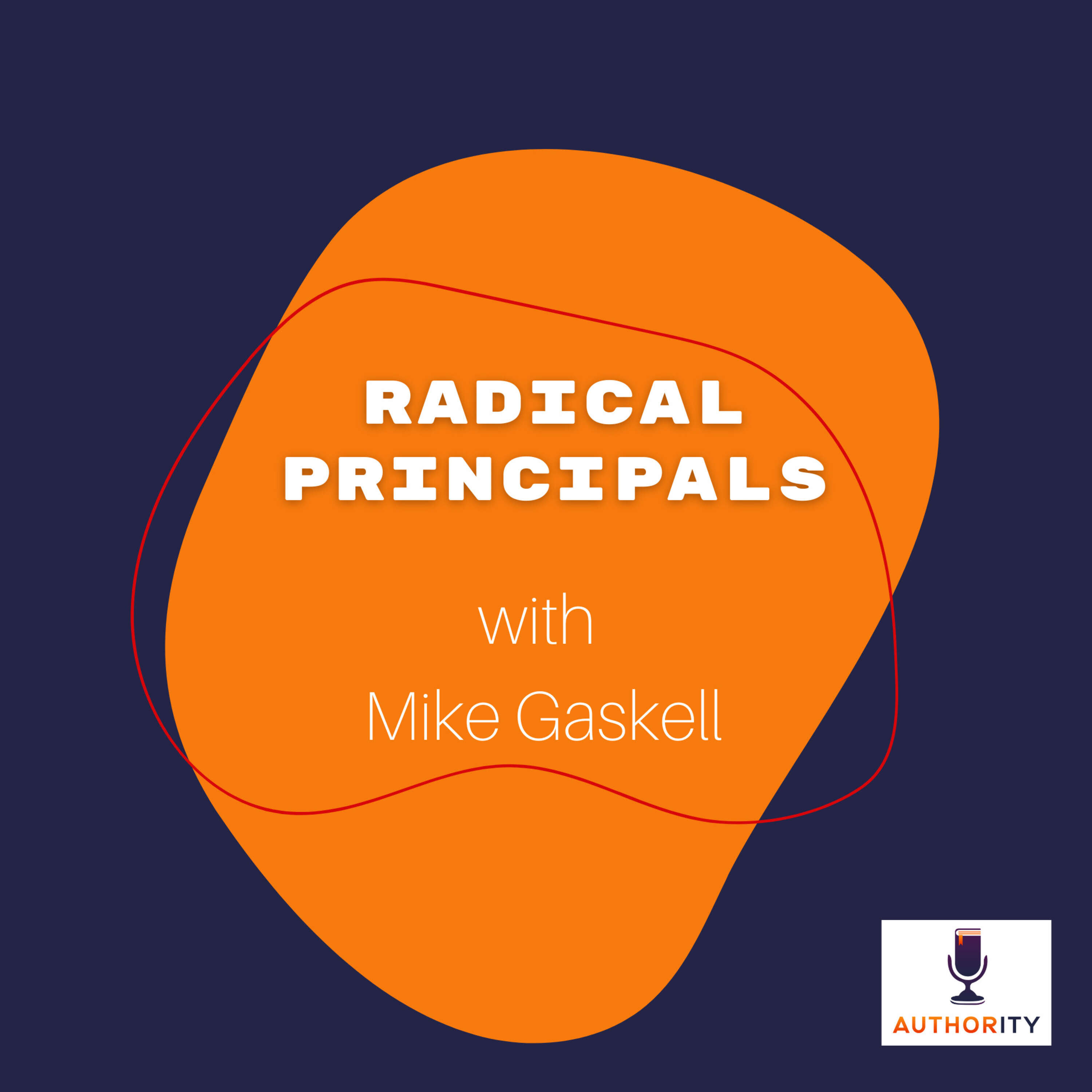 Radical Principals with Mike Gaskell The Authority Podcast 54