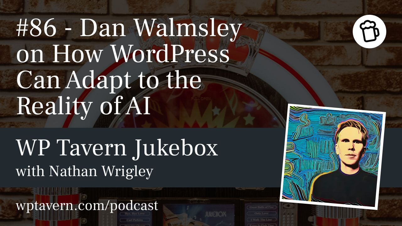 #86 – Dan Walmsley on How WordPress Can Adapt to the Reality of AI