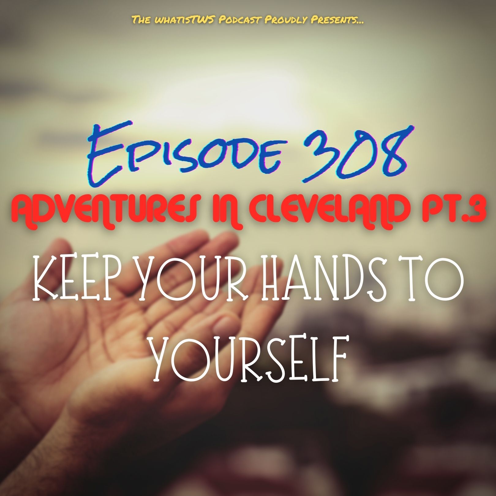 Episode 308 - AIC Pt.3 Keep Your Hands To Yourself