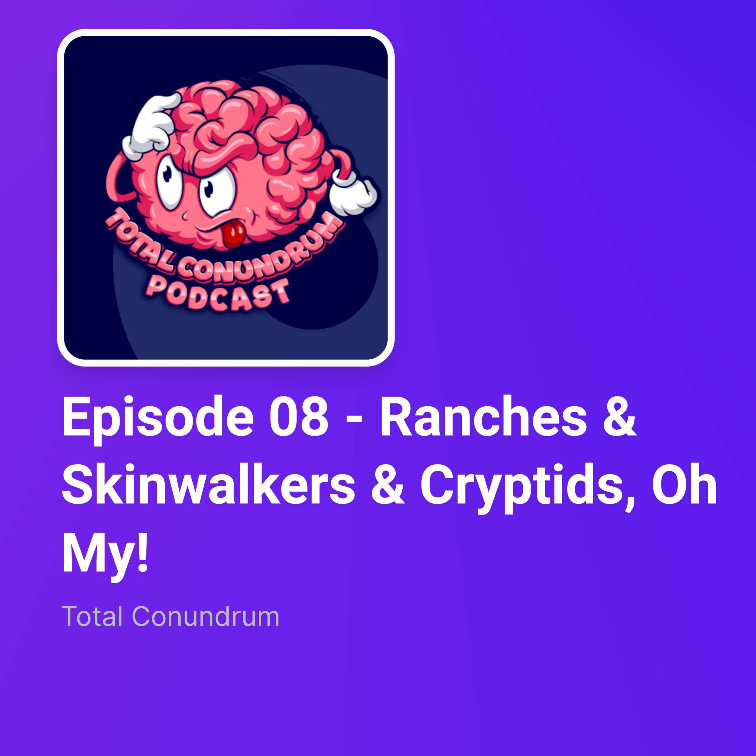 Episode 08 – Ranches & Skinwalkers & Cryptids, Oh My!