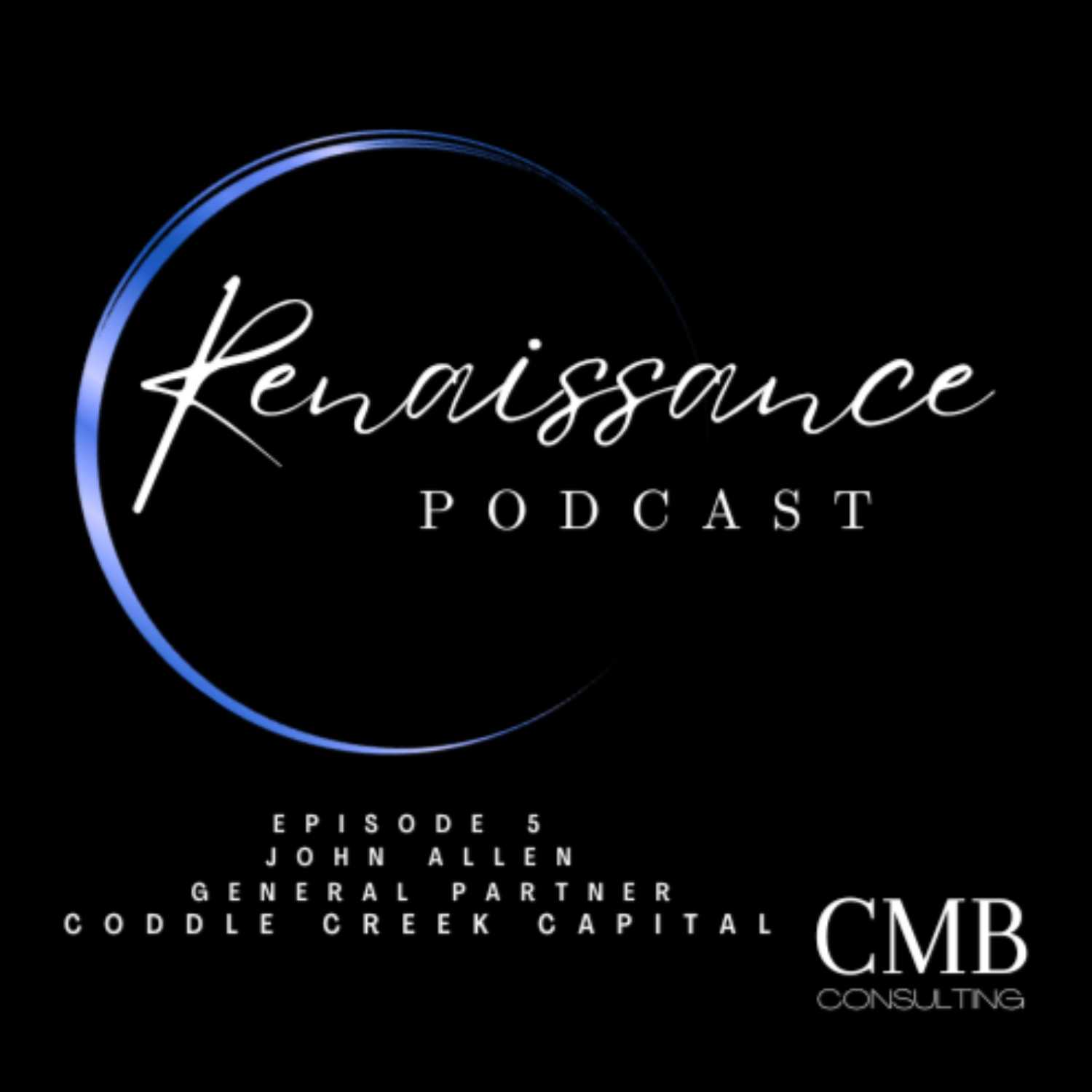 Renaissance Podcast Episode 5 - John Allen, General Partner, Coddle Creek Capital