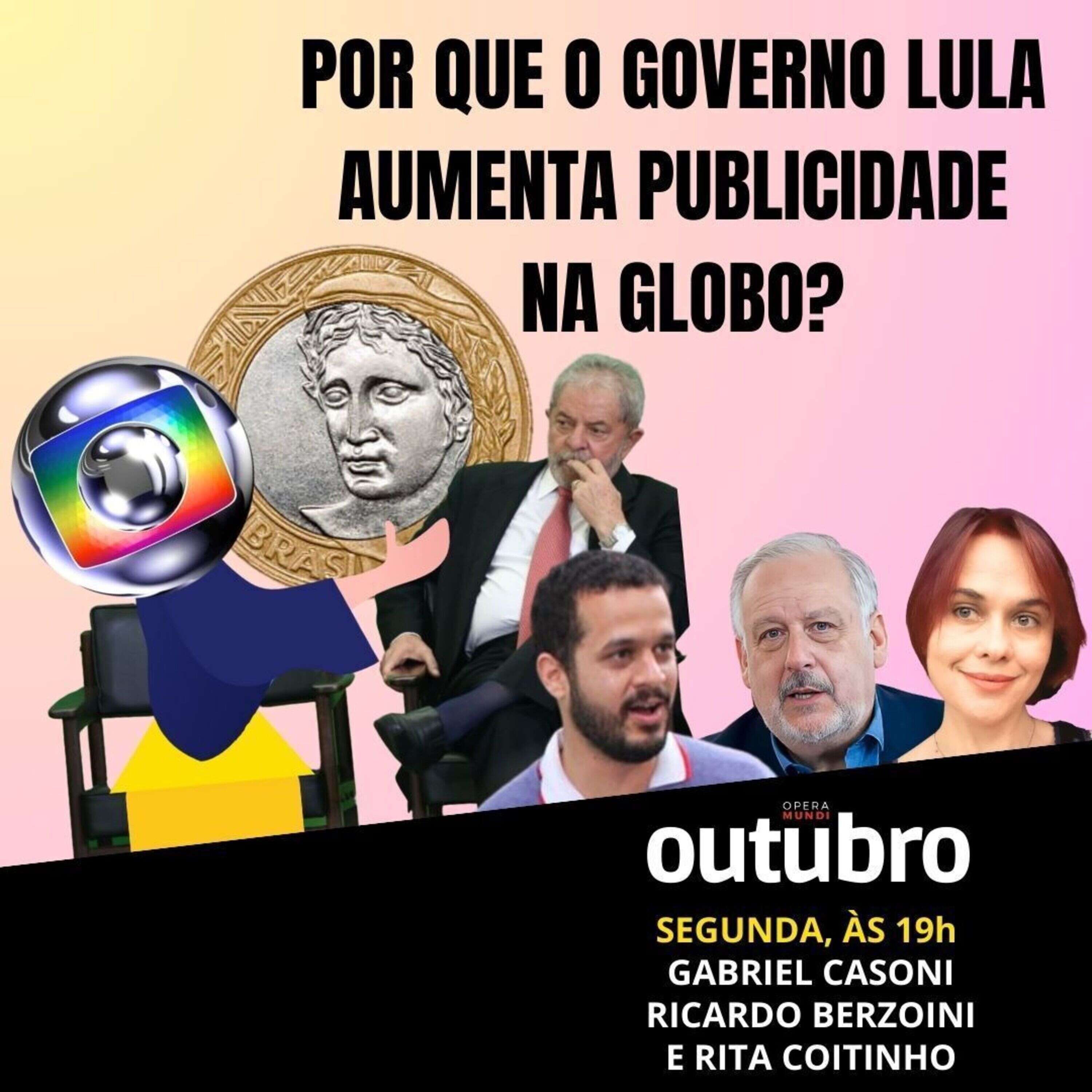 POR QUE O GOVERNO LULA AUMENTA PUBLICIDADE NA GLOBO? - OUTUBRO 181 - 31/07/23