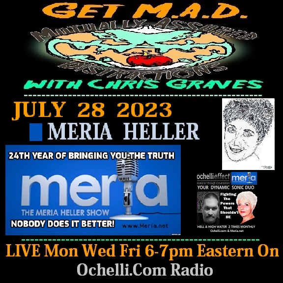 World Mad Roaring Mouth with The Great Meria Heller on Get M A D with Chris Graves 7-28-2023 The Mouth That Roars @ http://meria.net/