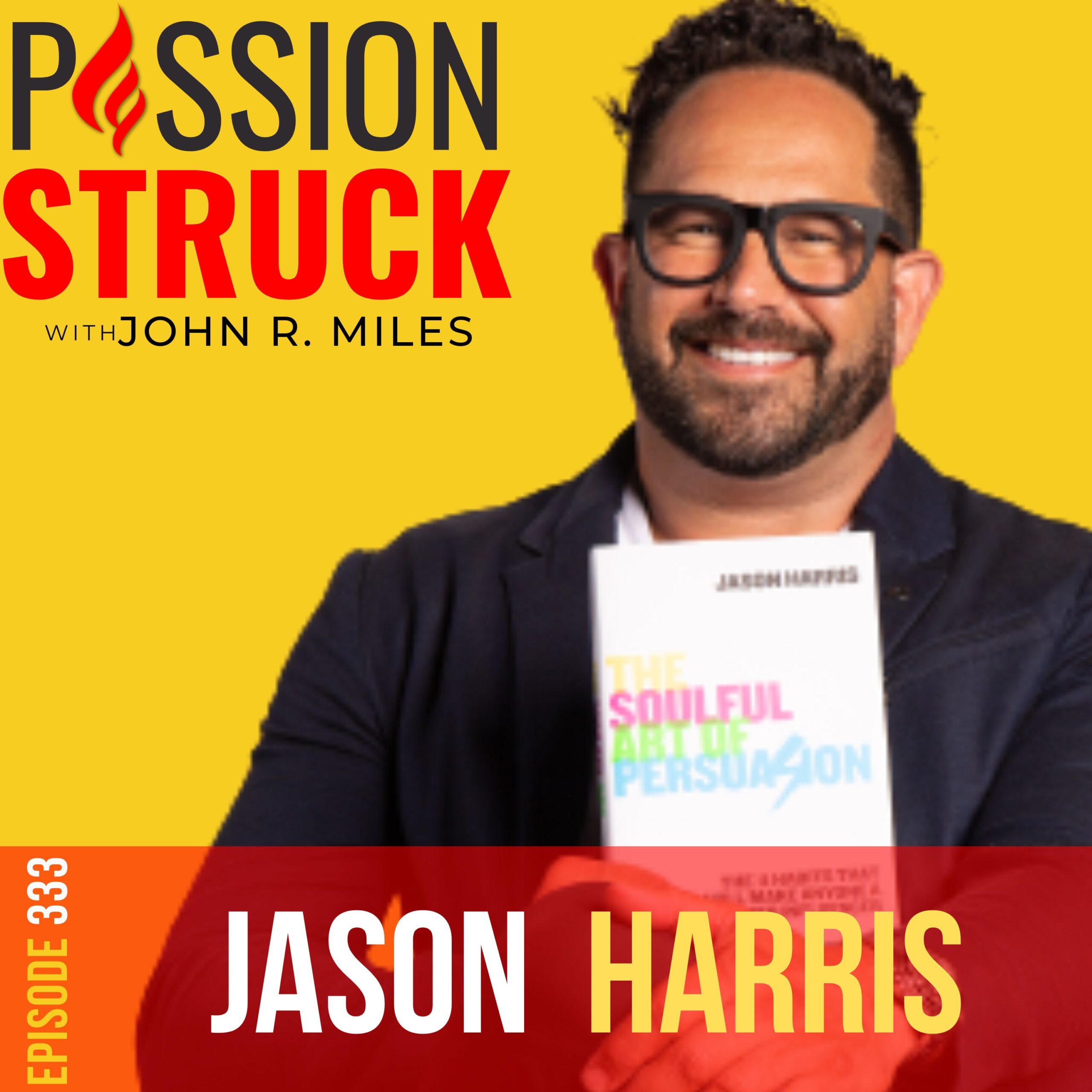 333 | How to Boost Your Persuasion Skills | Jason Harris | Passion Struck with John R. Miles