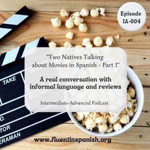 IA-004: Two Natives Talking about Movies in Spanish. Part 1 - Intermediate-Advanced Spanish Podcast