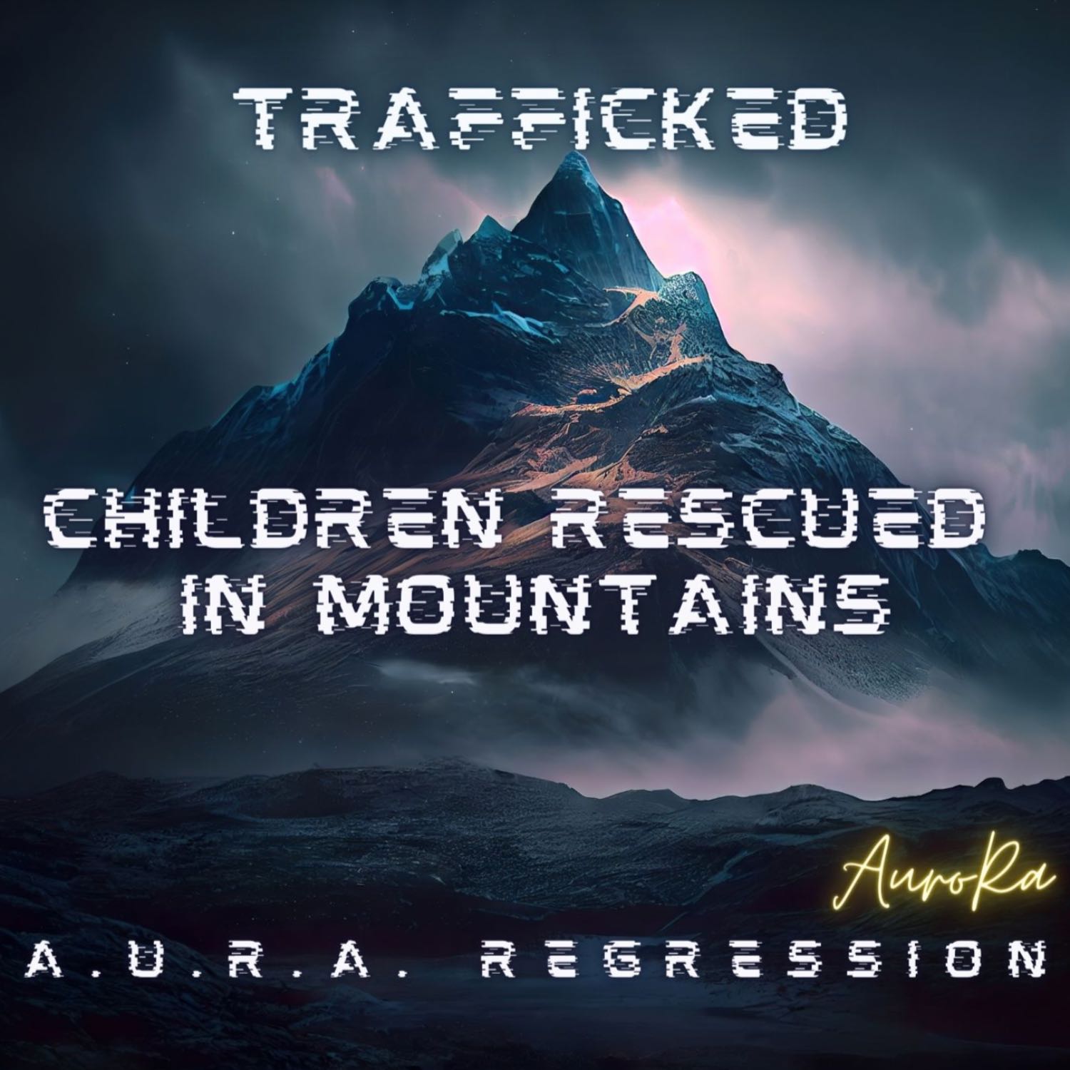 Trafficked | Children Rescued in Mountains | A.U.R.A. Regression