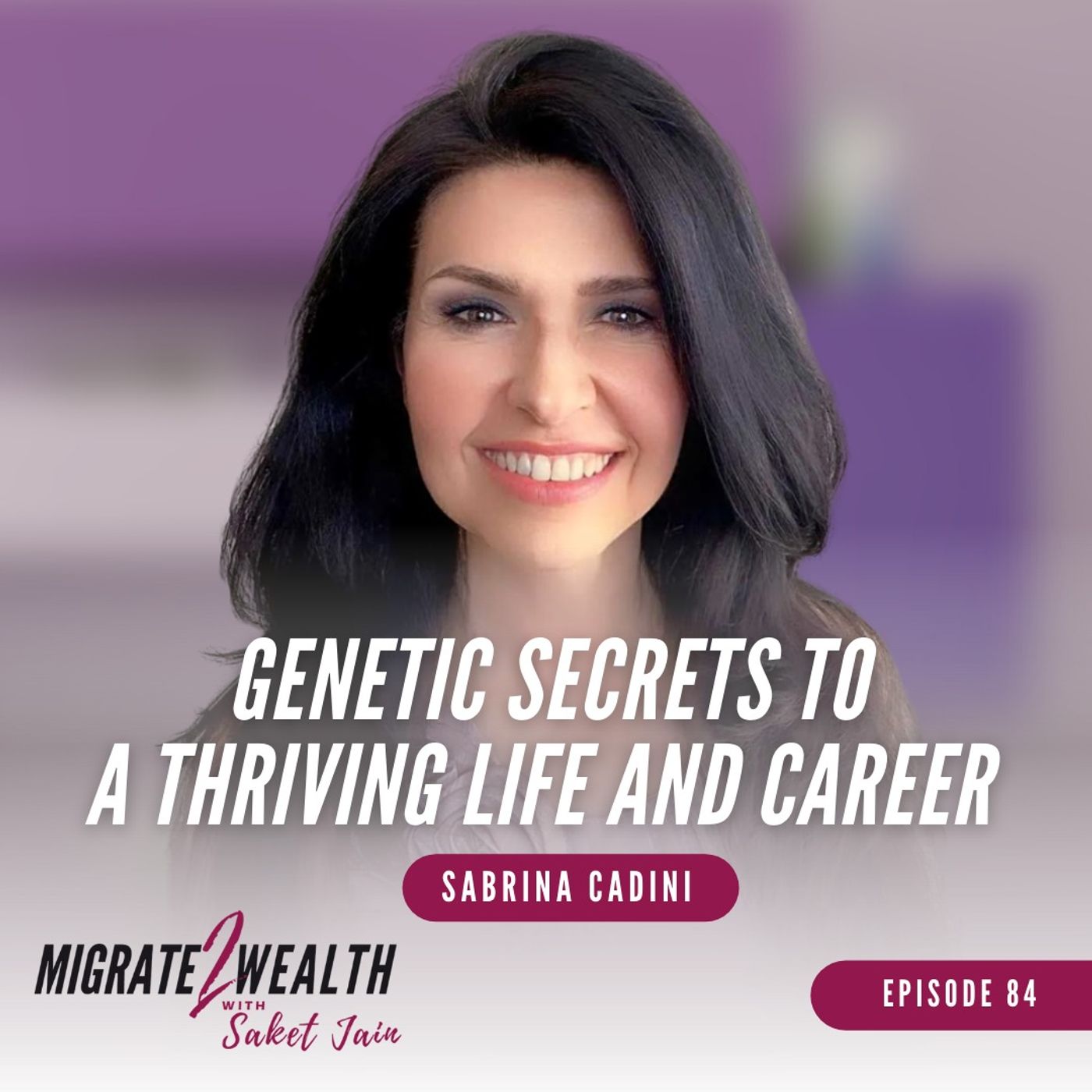 EP84: Genetic Secrets to a Thriving Life and Career - Sabrina Cadini