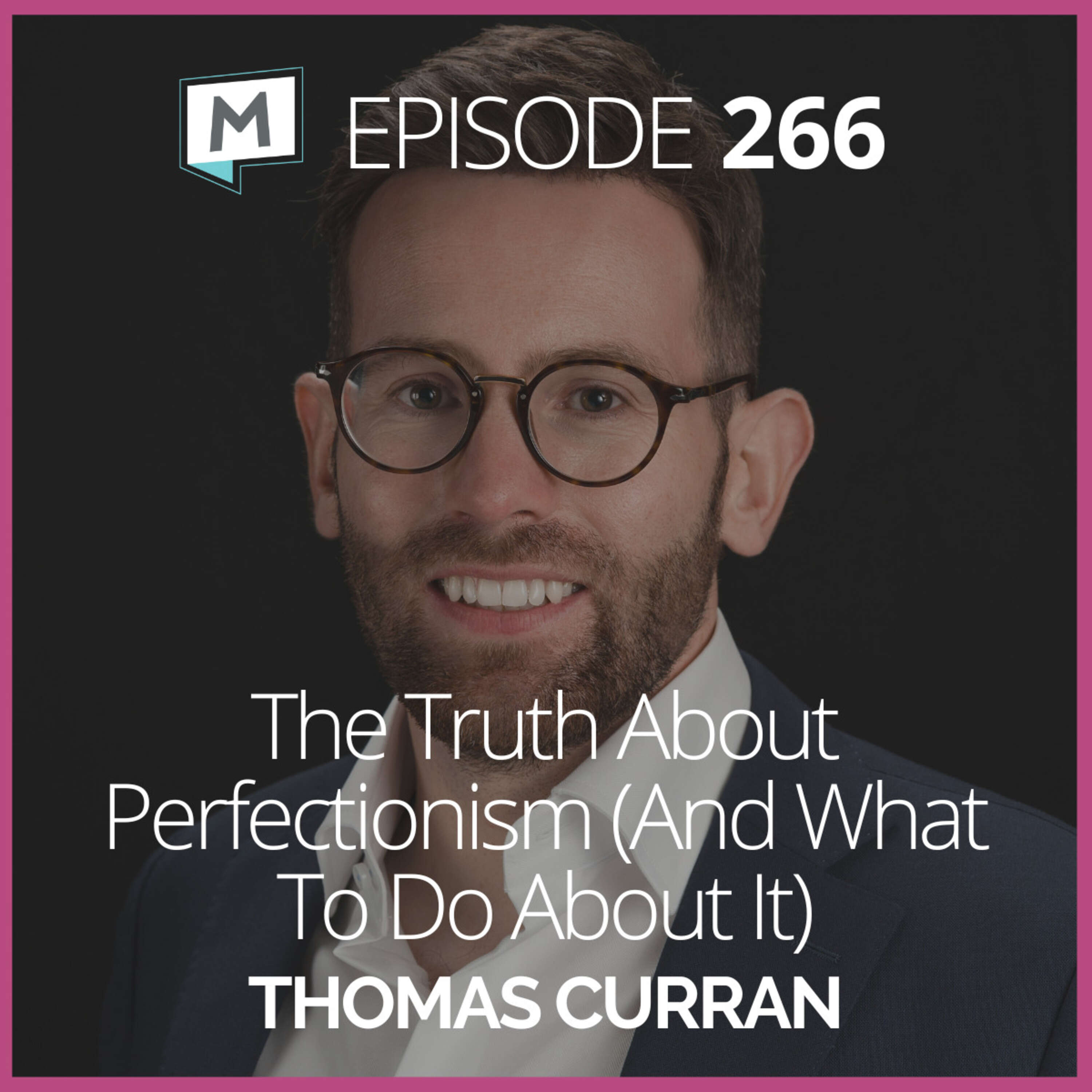 266: The Truth About Perfectionism (And What To Do About It) with Thomas Curran