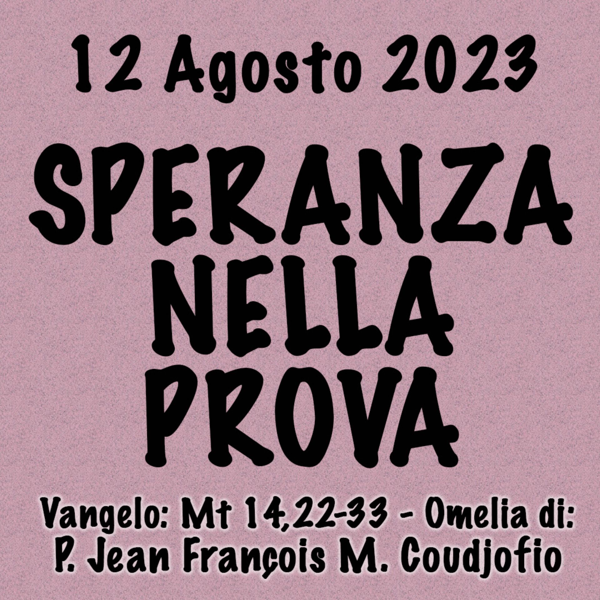 ⁣Omelia 12 Agosto 2023, LA SPERANZA NELLA PROVA