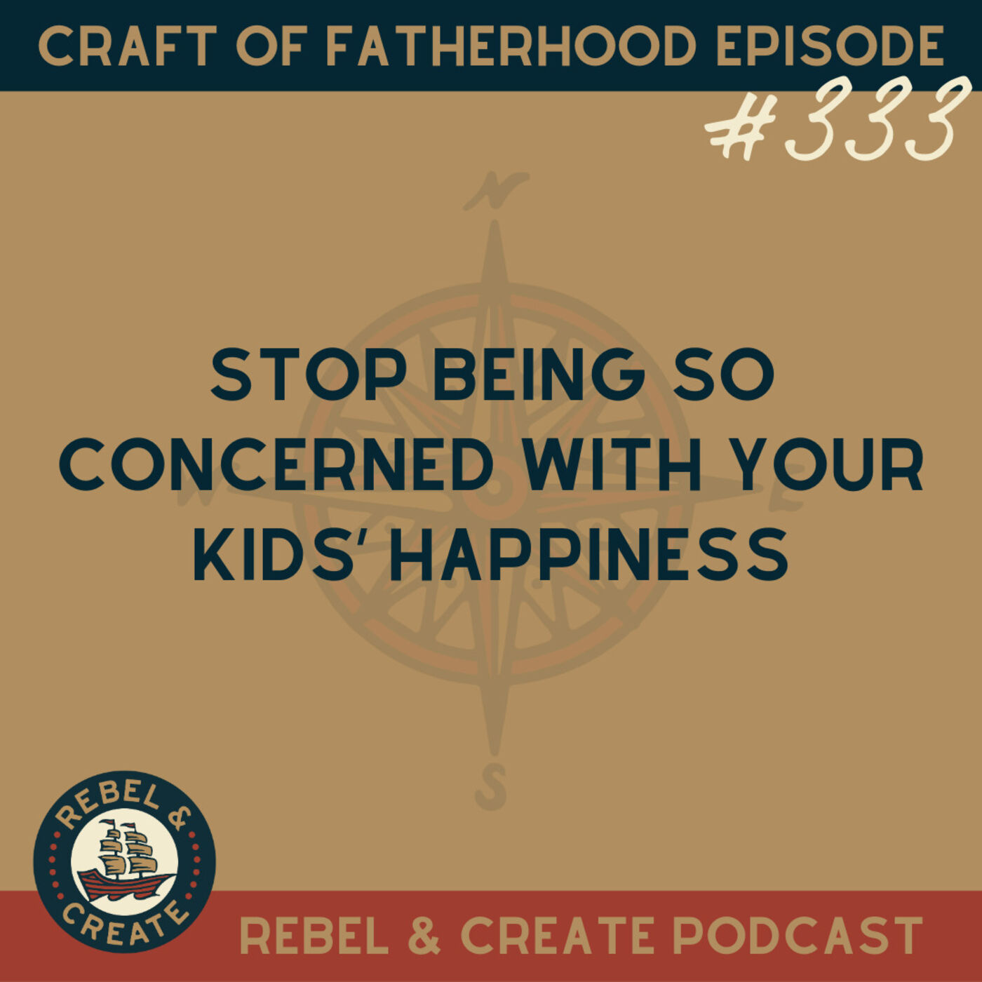 R&C/EP 333 Craft of Fatherhood: Stop Being So Concerned With Your Kids’ Happiness