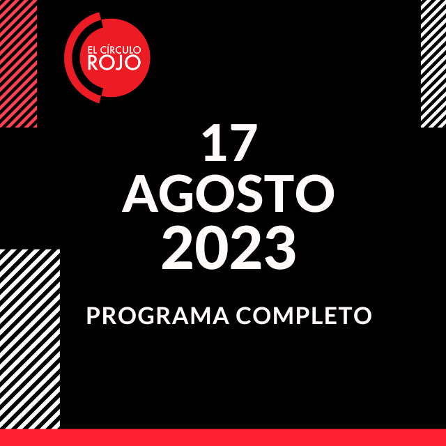 Programa completo del 17 de Agosto de 2023