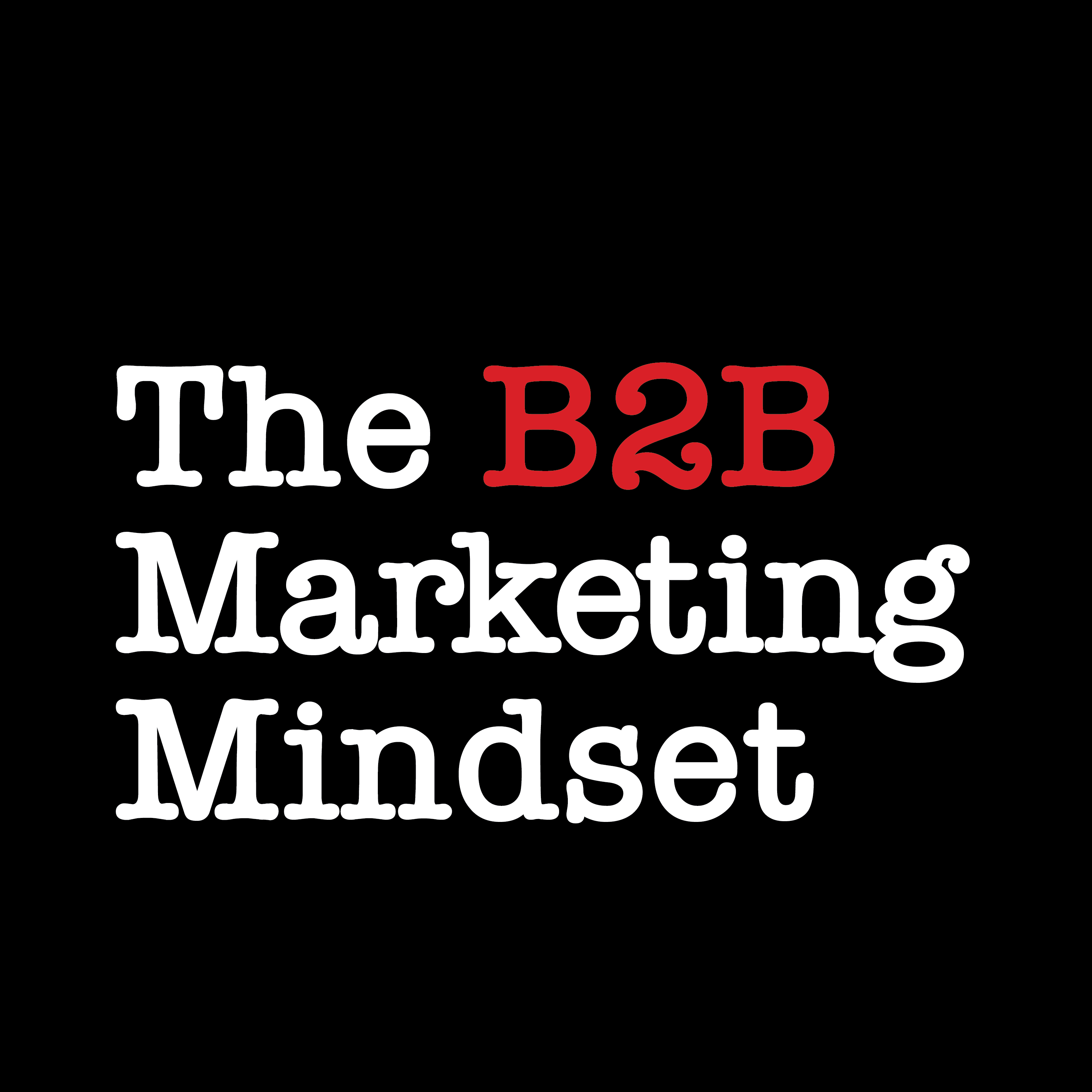 The B2B Marketing Mindset – Get Your Mind Right