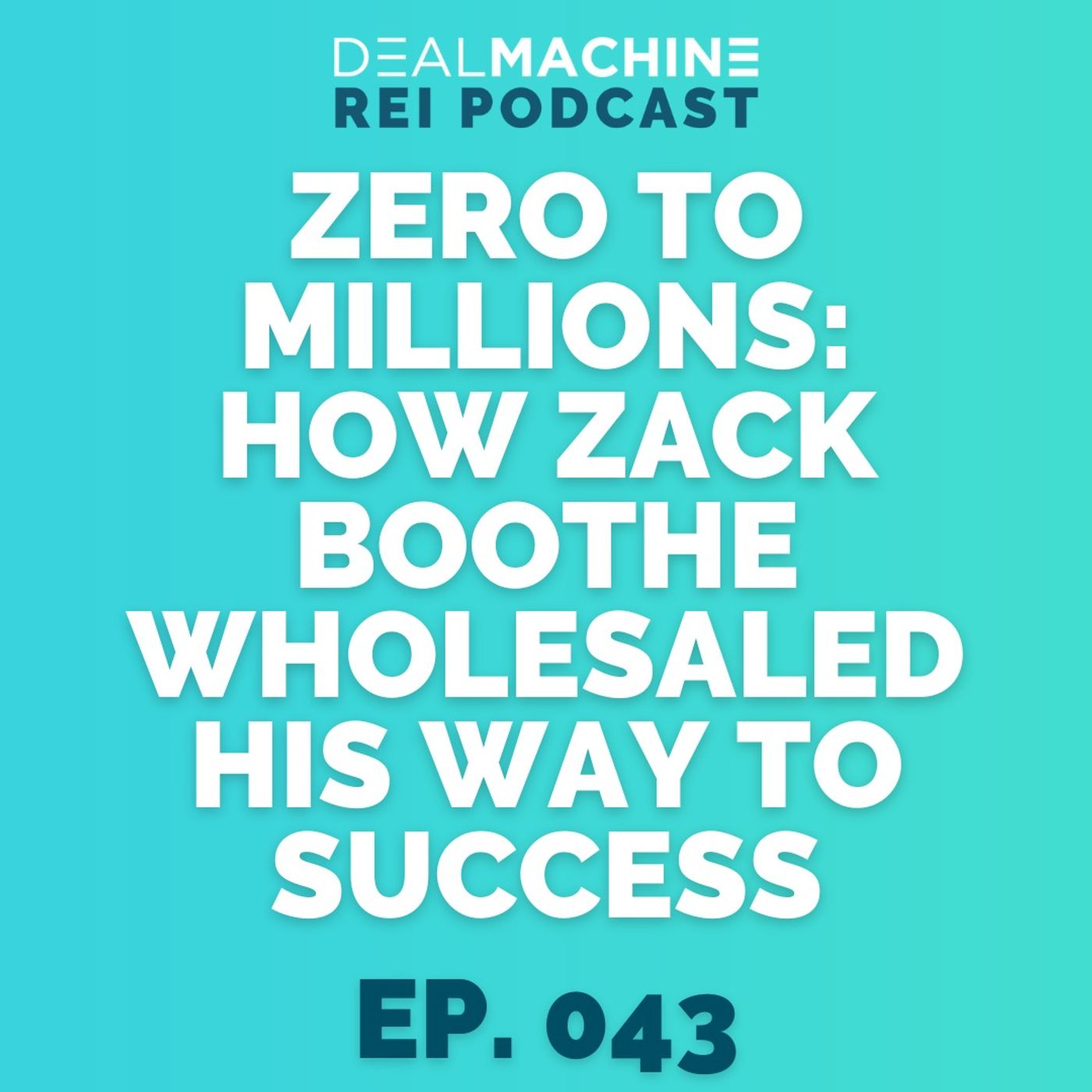 043: Zero to Millions: How Zack Boothe Wholesaled His Way to Success