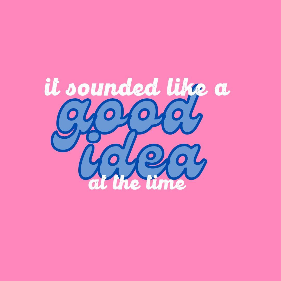 It Sounded like a Good Idea at the Time 