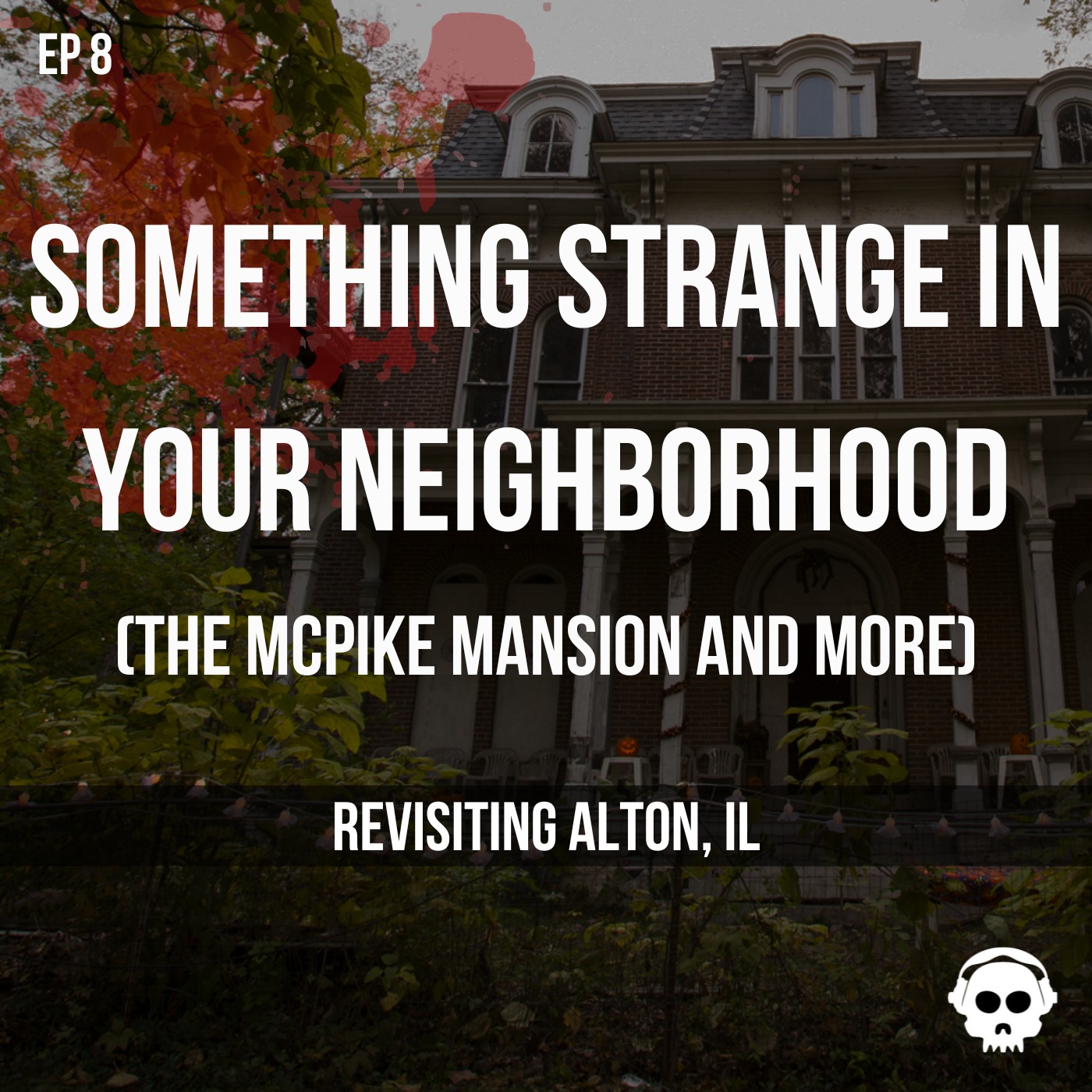 Something Strange In Your Neighborhood (The McPike Mansion and More) (Revisiting Alton, Illinois)