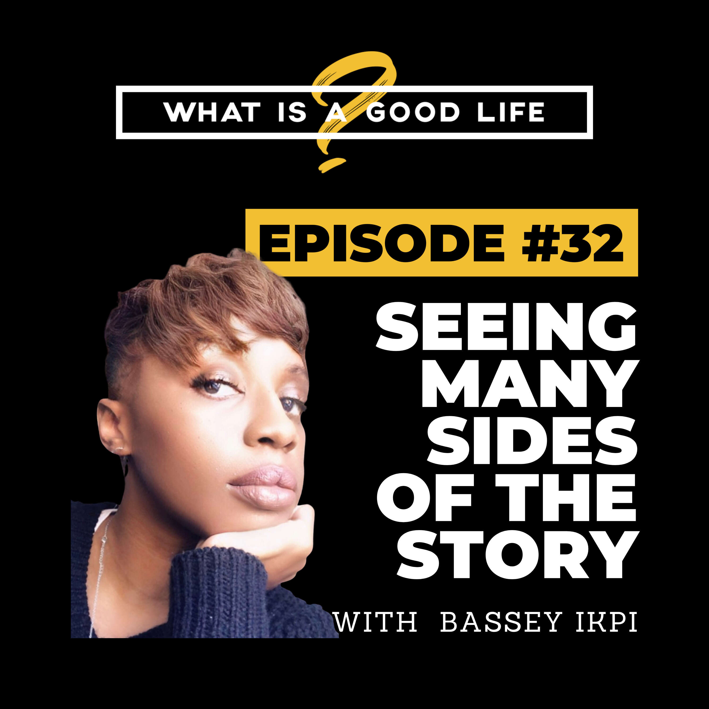 What is a Good Life? #32 - Seeing Many Sides Of The Story with Bassey Ikpi