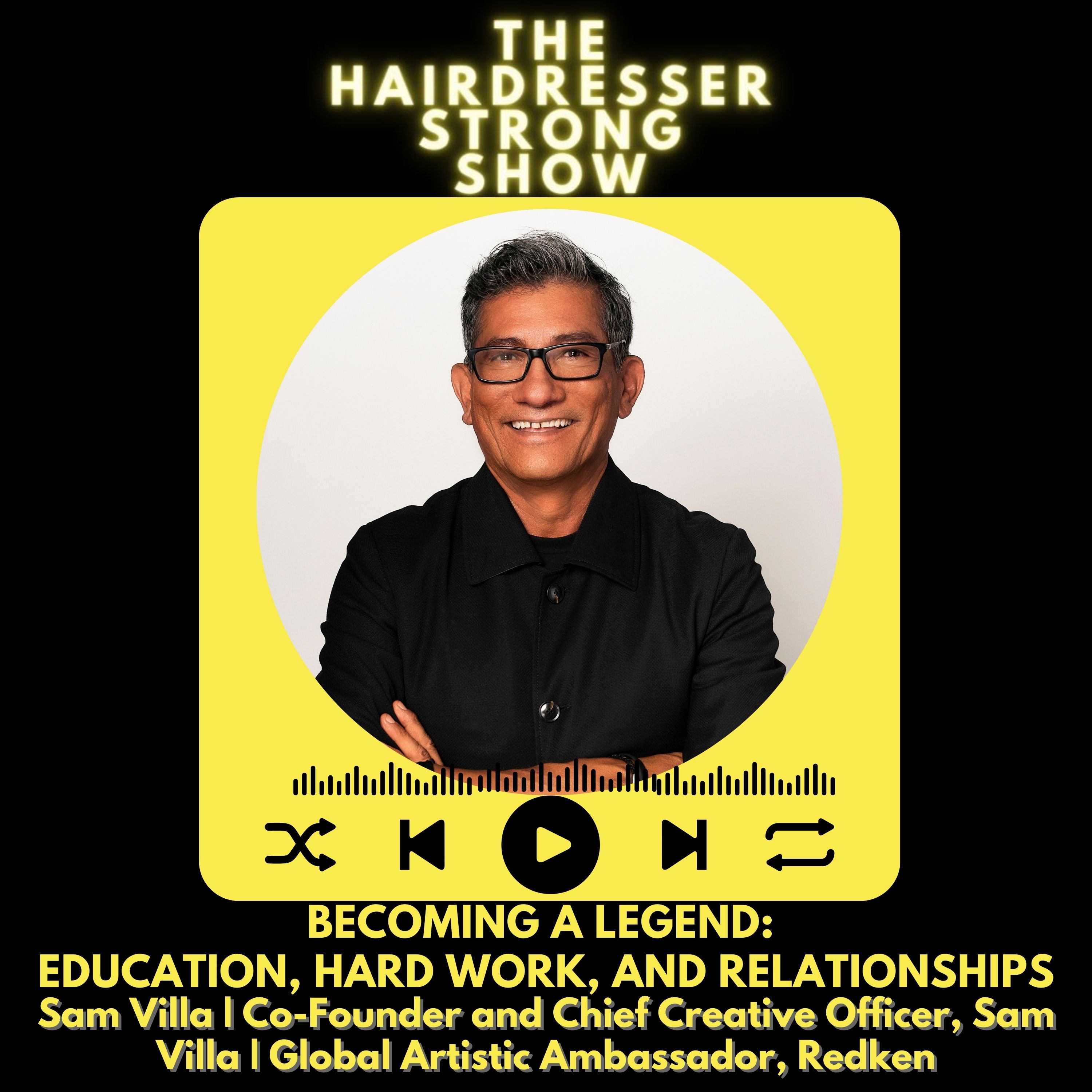 Becoming a Legend:  Education, Hard Work, and Relationships | Sam Villa | Co-Founder and Chief Creative Officer, Sam Villa | Global Artistic Ambassador, Redken