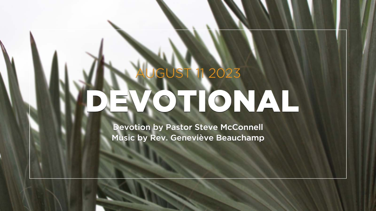 Devotion for August 11, 2023 with Pastor Steve McConnell