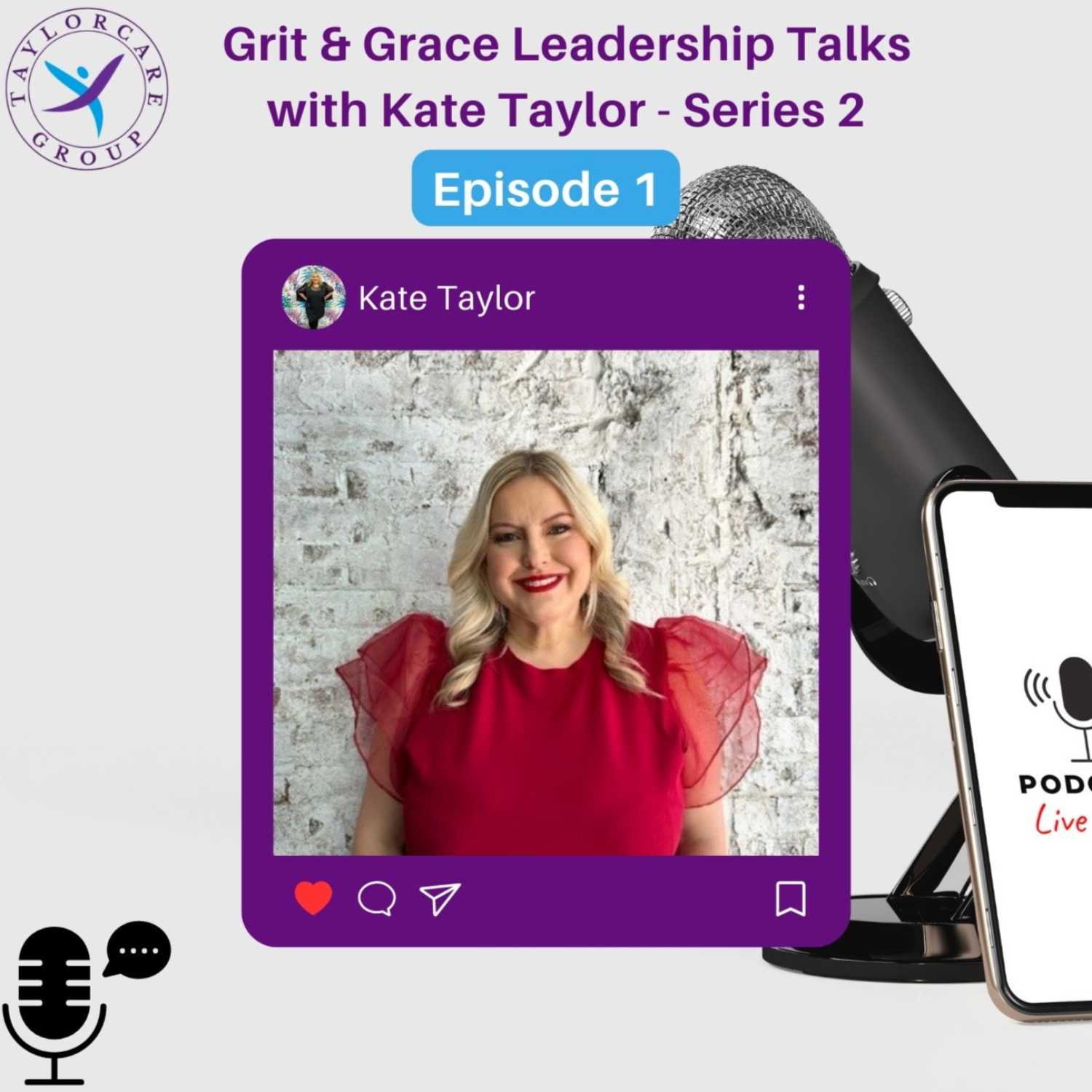 Grit & Grace Leadership Talks with Kate Taylor Series 2 - Episode 1 