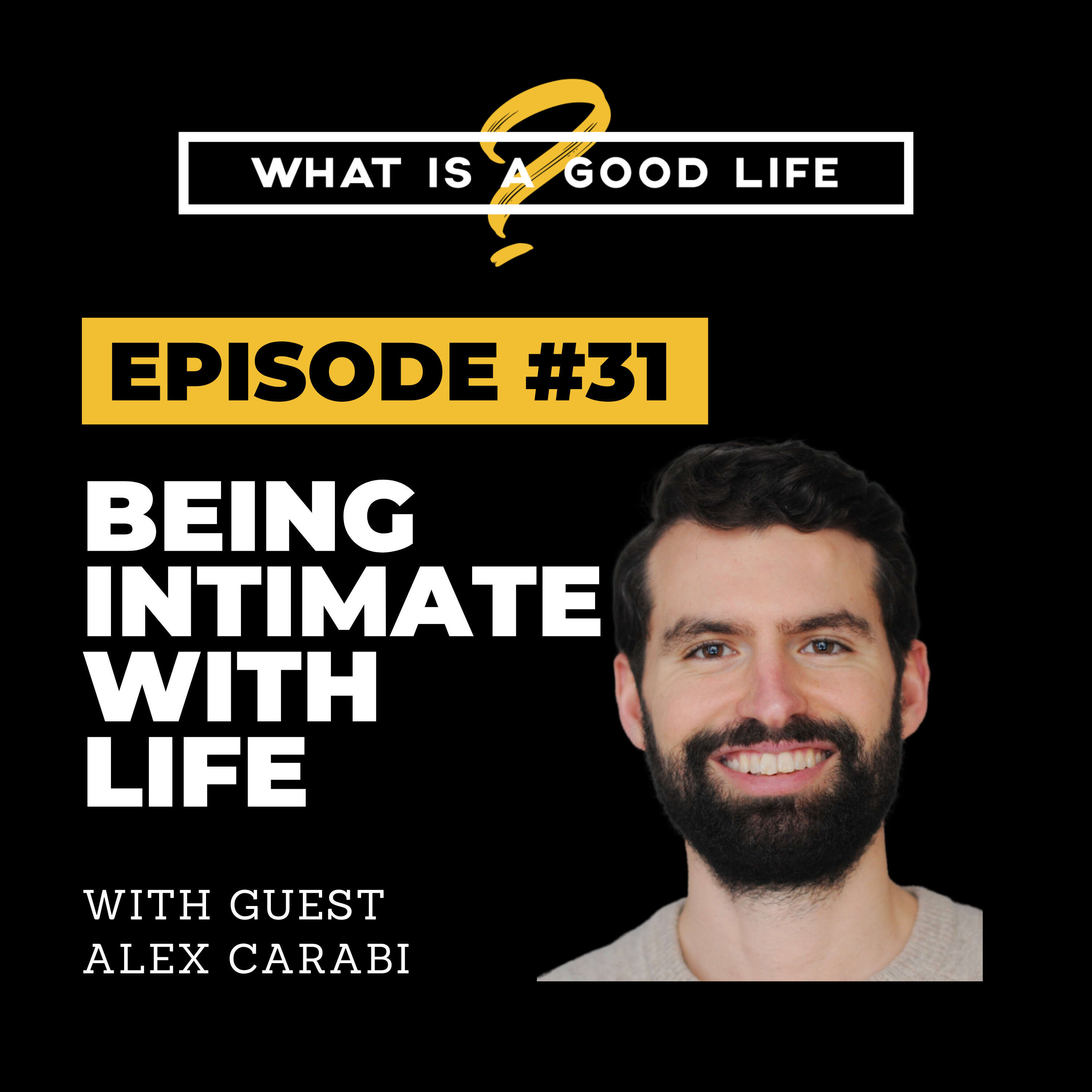 What is a Good Life? #31 - Being Intimate With Life with Alex Carabi