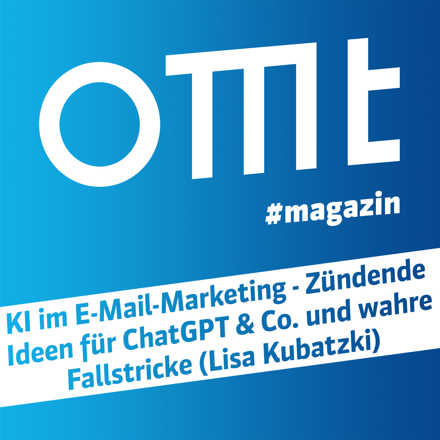 ⁣OMT Magazin #602 | KI im E-Mail-Marketing - Zündende Ideen für ChatGPT & Co. und wahre Fallstricke (Lisa Kubatzki)