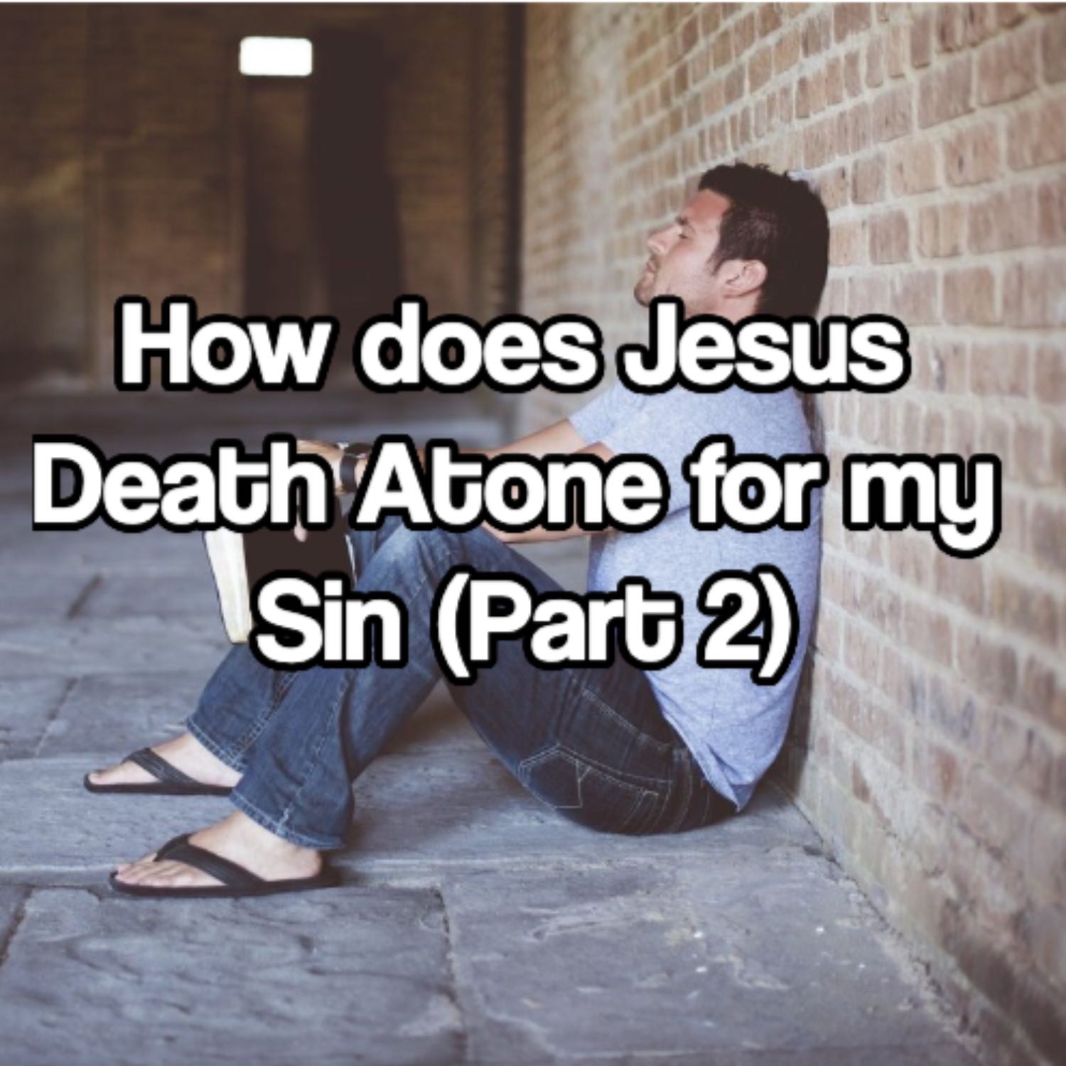 How does Jesus Death Atone for my Sin (Part 2)
