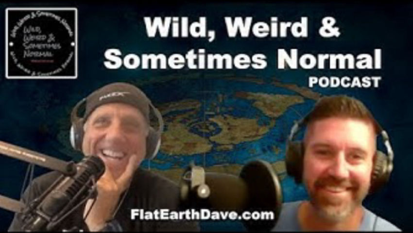 Wild, Weird & Sometimes Normal PODCAST w Flat Earth Dave