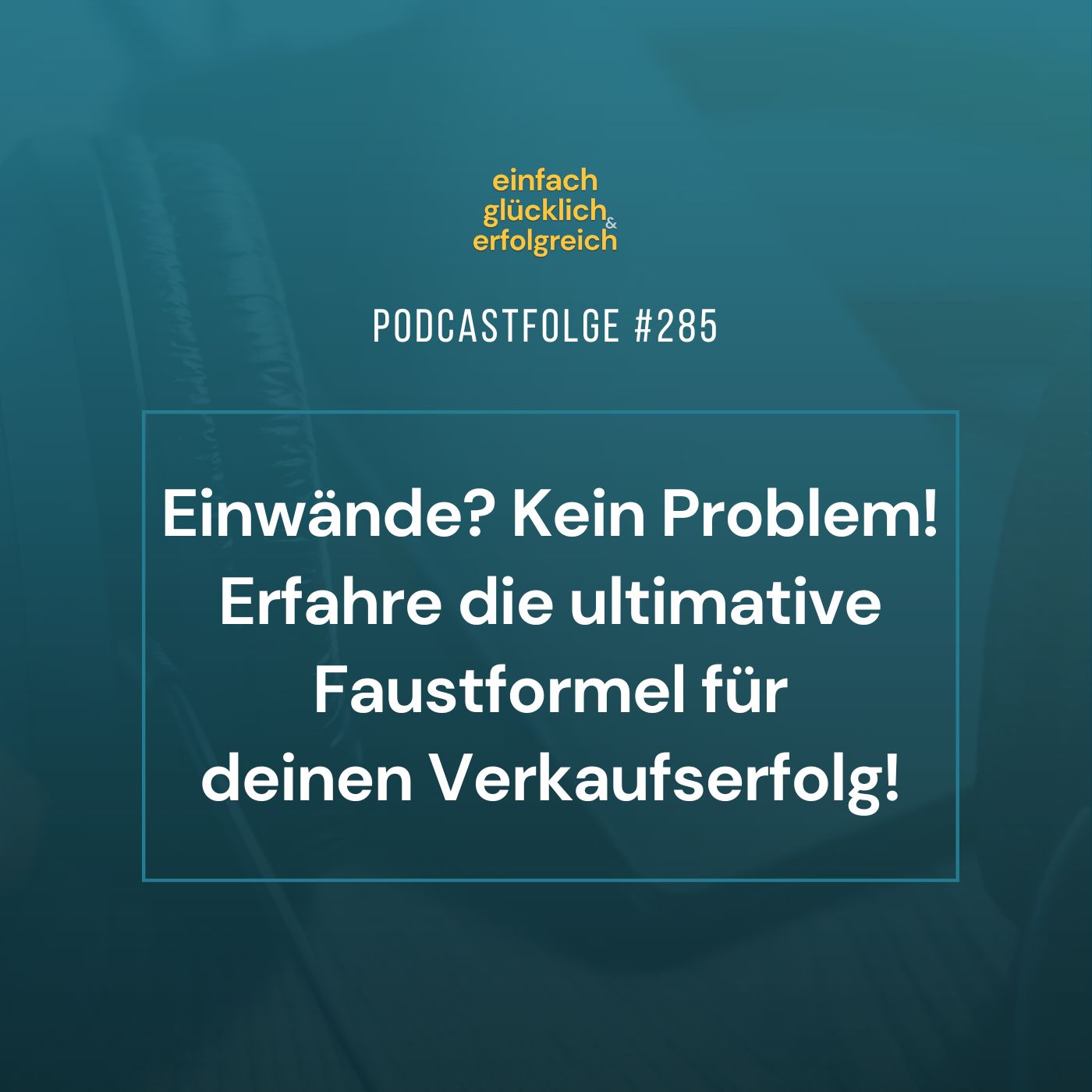 #285 - Einwände? Kein Problem! Erfahre die ultimative Faustformel für Verkaufserfolg!