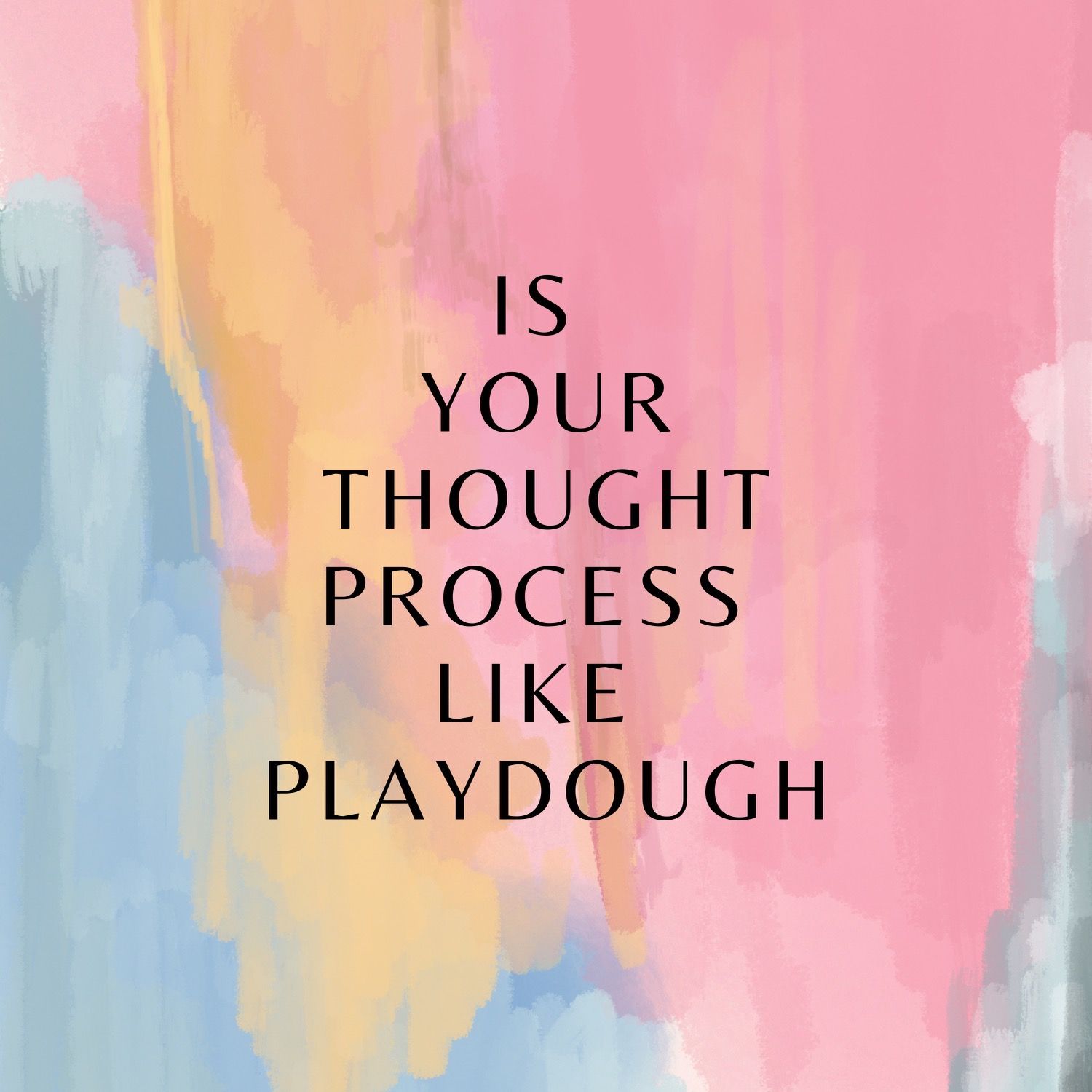 Is Your Thought Process Like Playdough