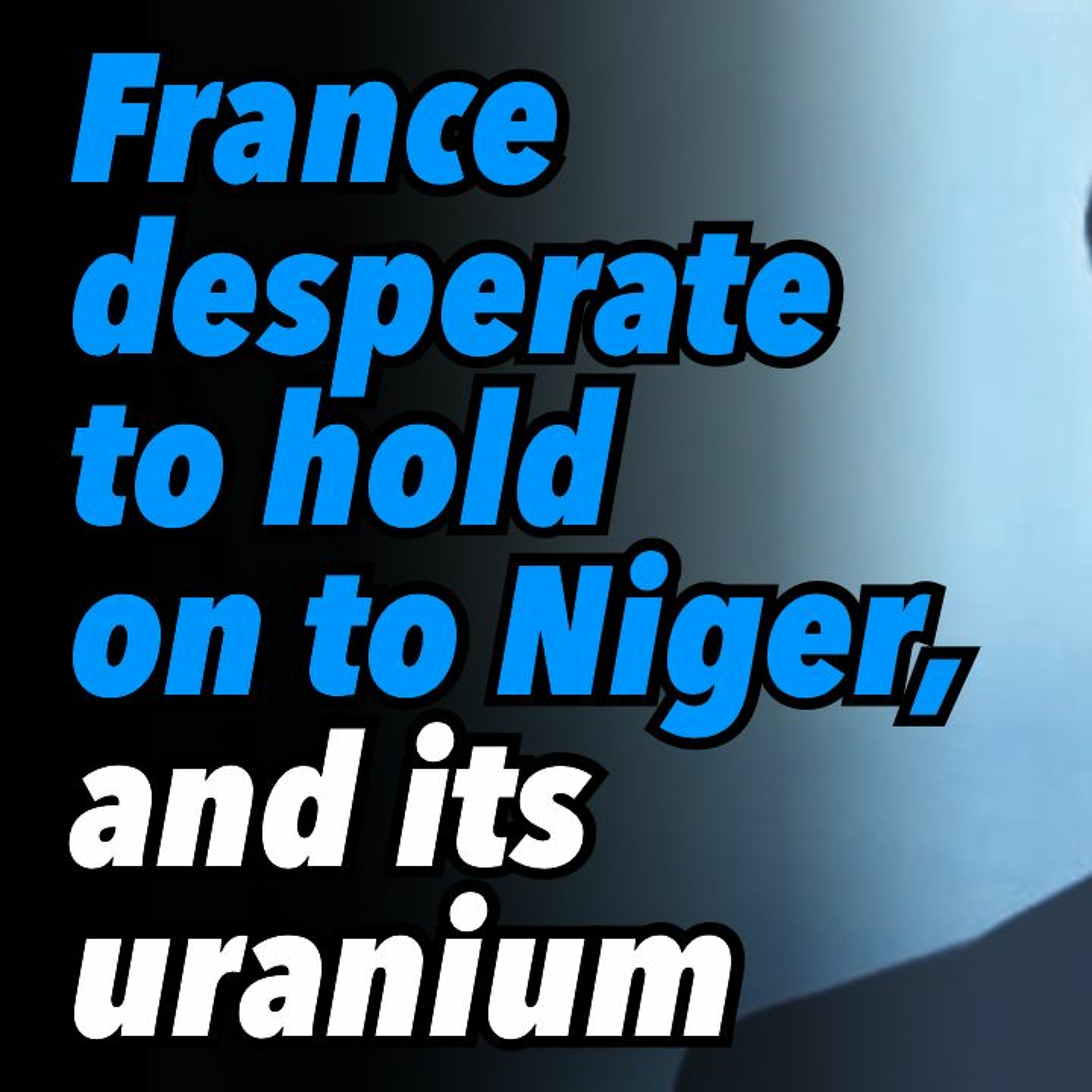 France desperate to hold on to Niger, and its uranium