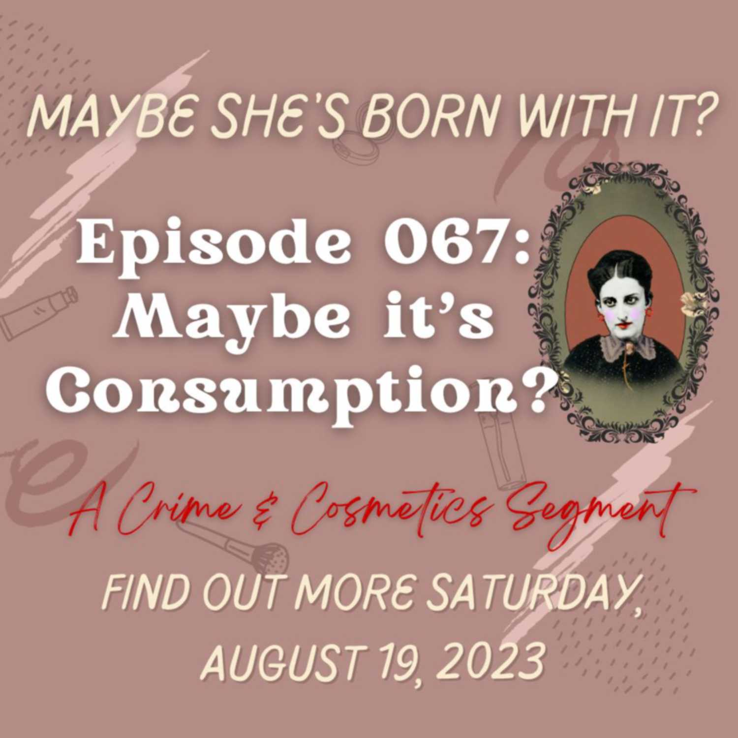 ⁣Episode 067: Maybe it's Consumption?! A Crime & Cosmetics Segment