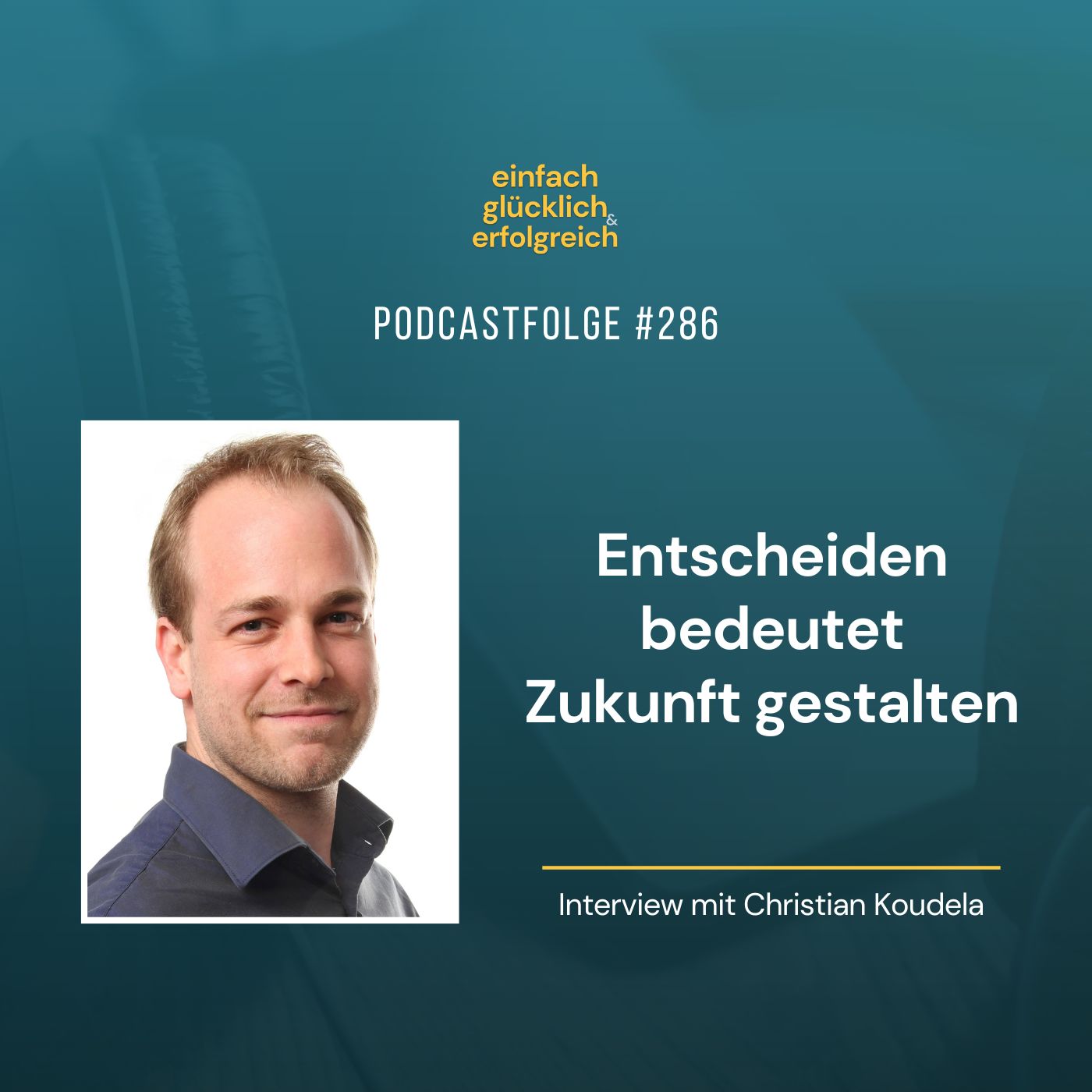 #286 - Entscheiden bedeutet Zukunft gestalten - Interview mit Christian Koudela (Teil 1)