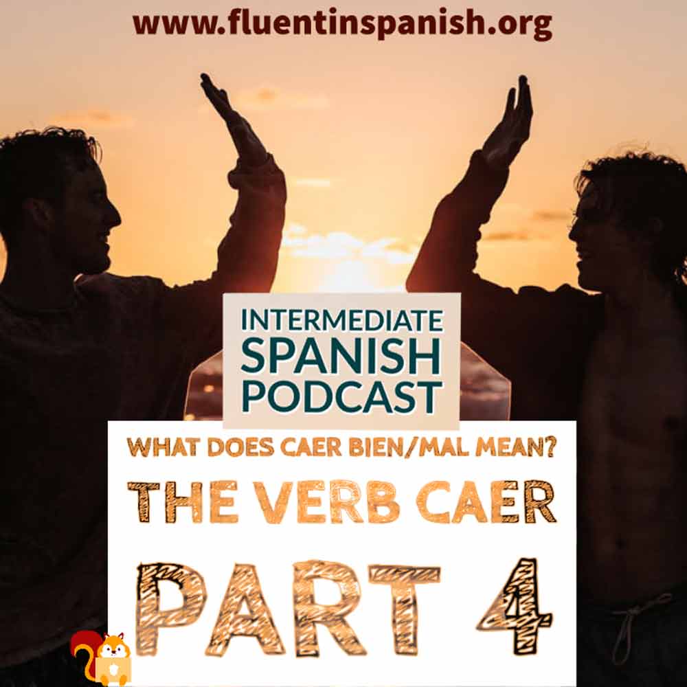 ⁣I-007: The Verb Caer in Spanish - Part 4 - What does caer bien/mal mean? - Intermediate Spanish Podcast