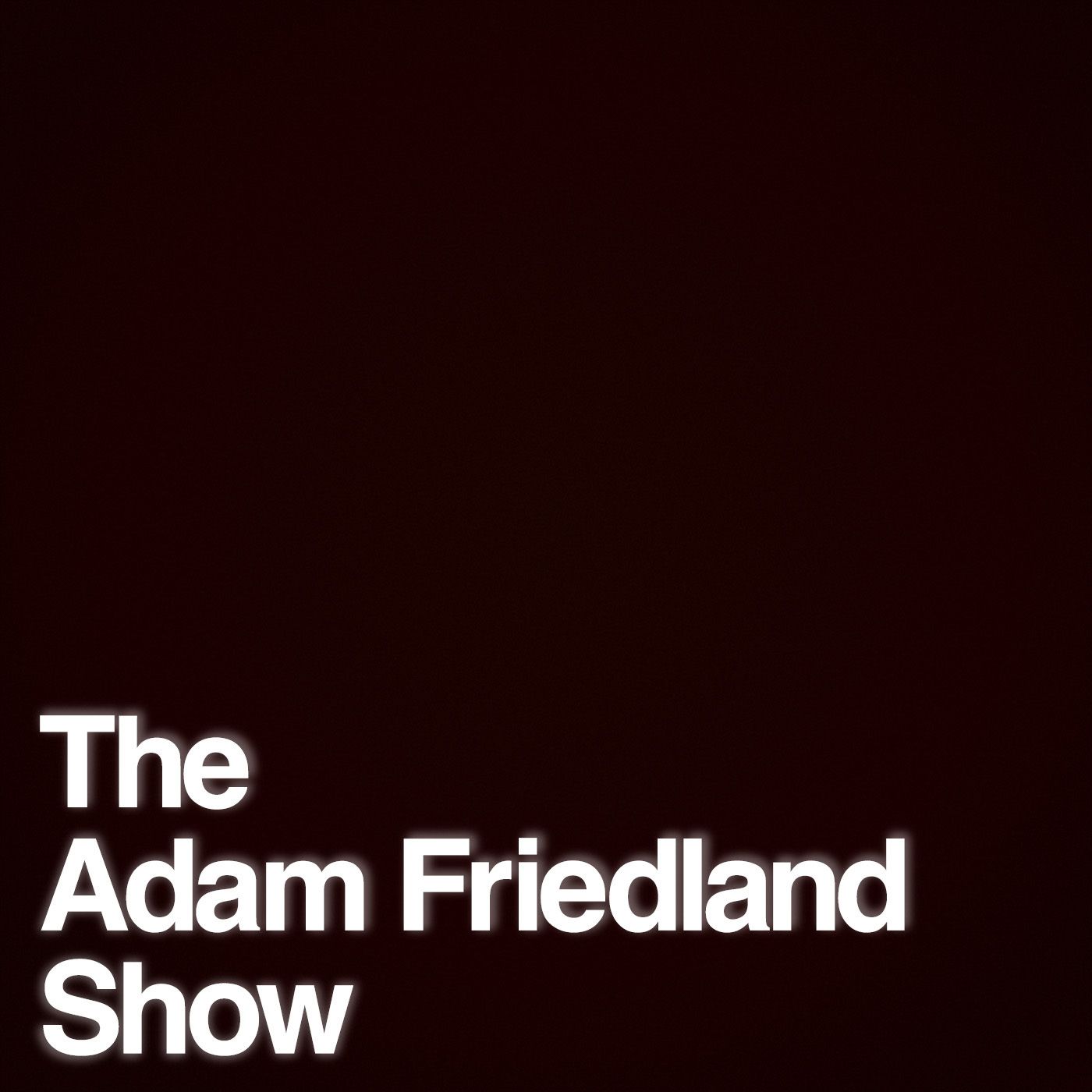 The Adam Friedland Show Podcast - Episode 17