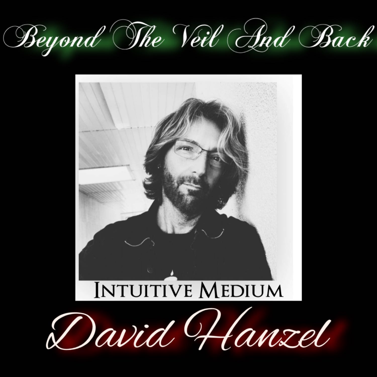 Beyond The Veil And Back With Intuitive Medium, David Hanzel!