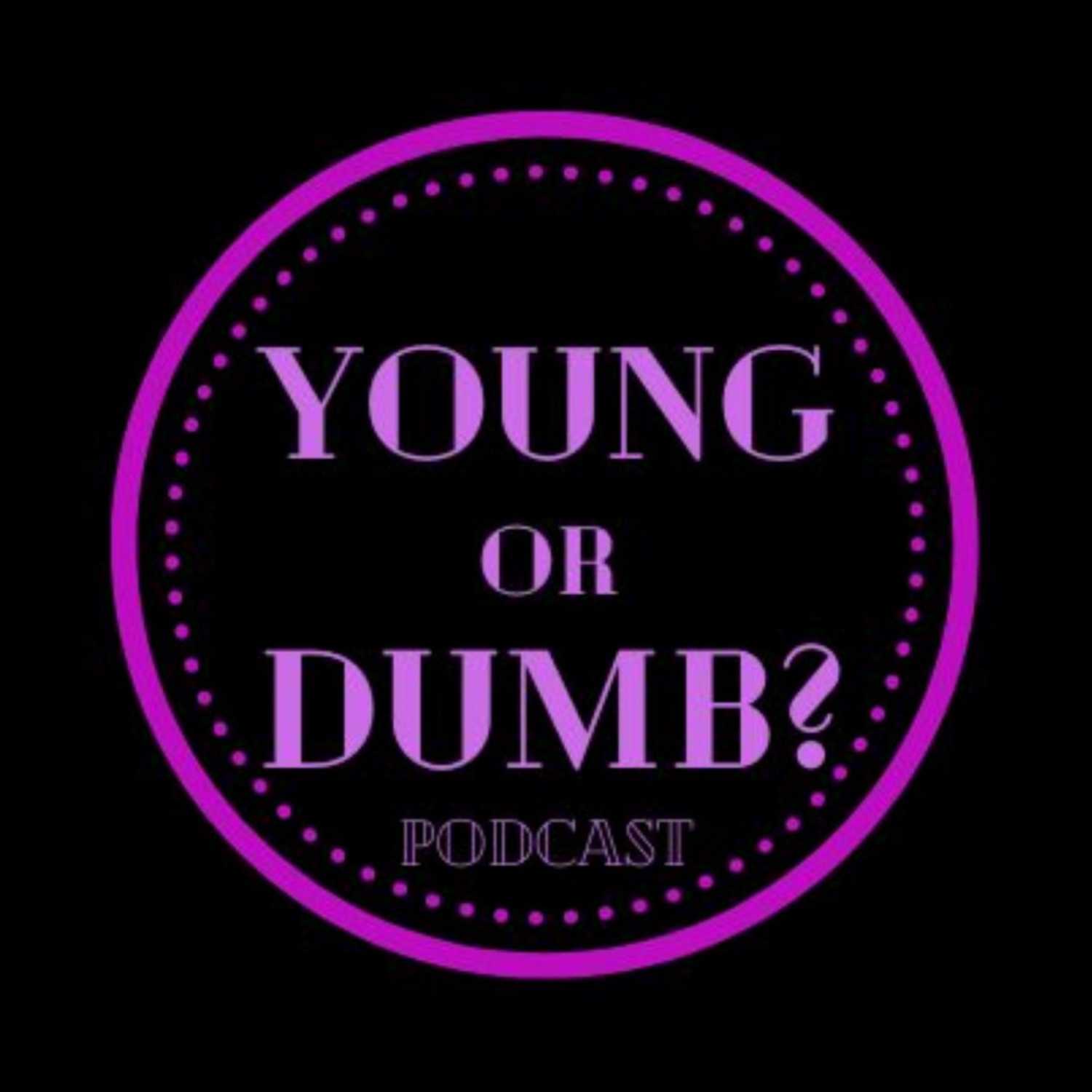 Young Or Dumb Podcast 