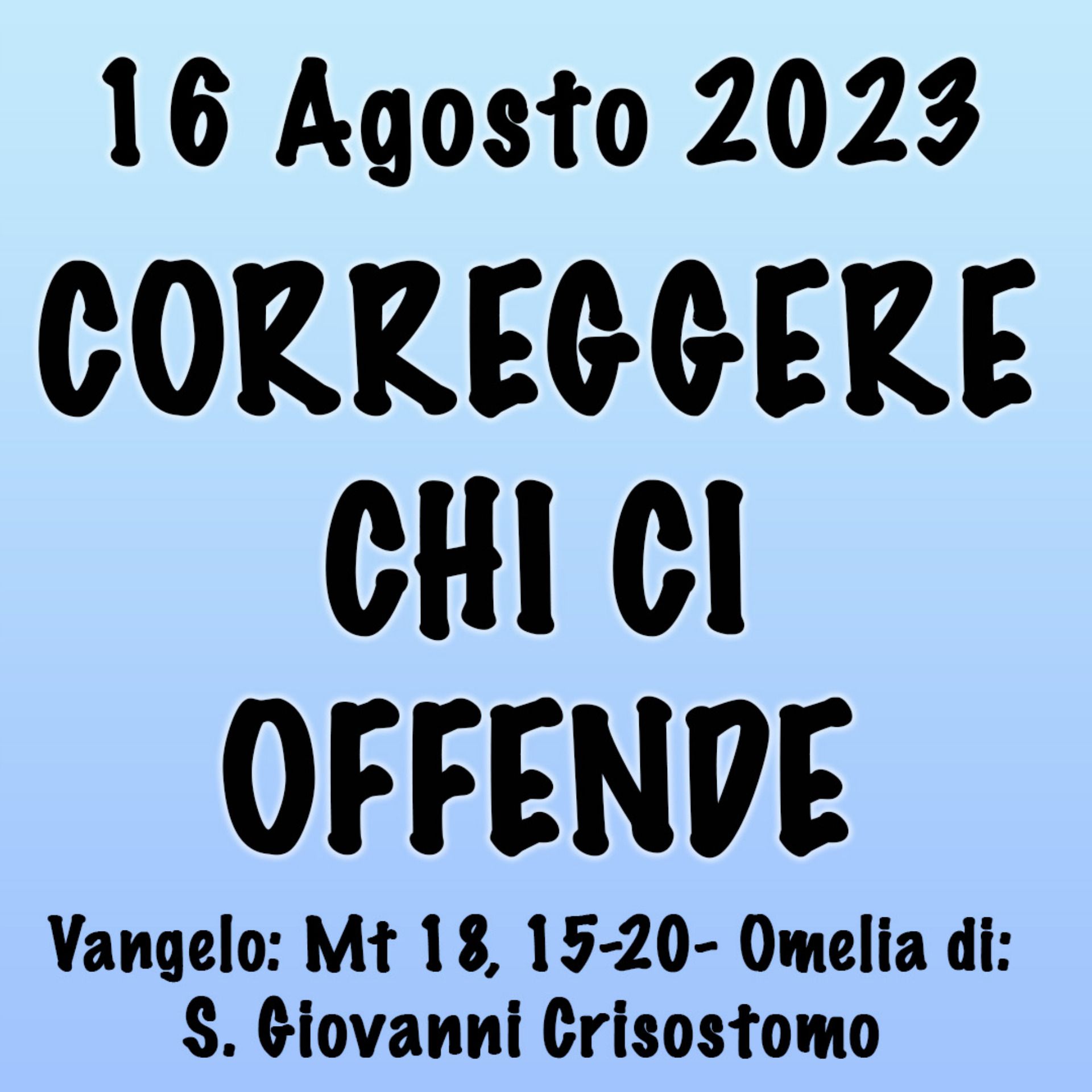 Omelia 16 Agosto 2023, CORREGGERE CHI CI OFFENDE