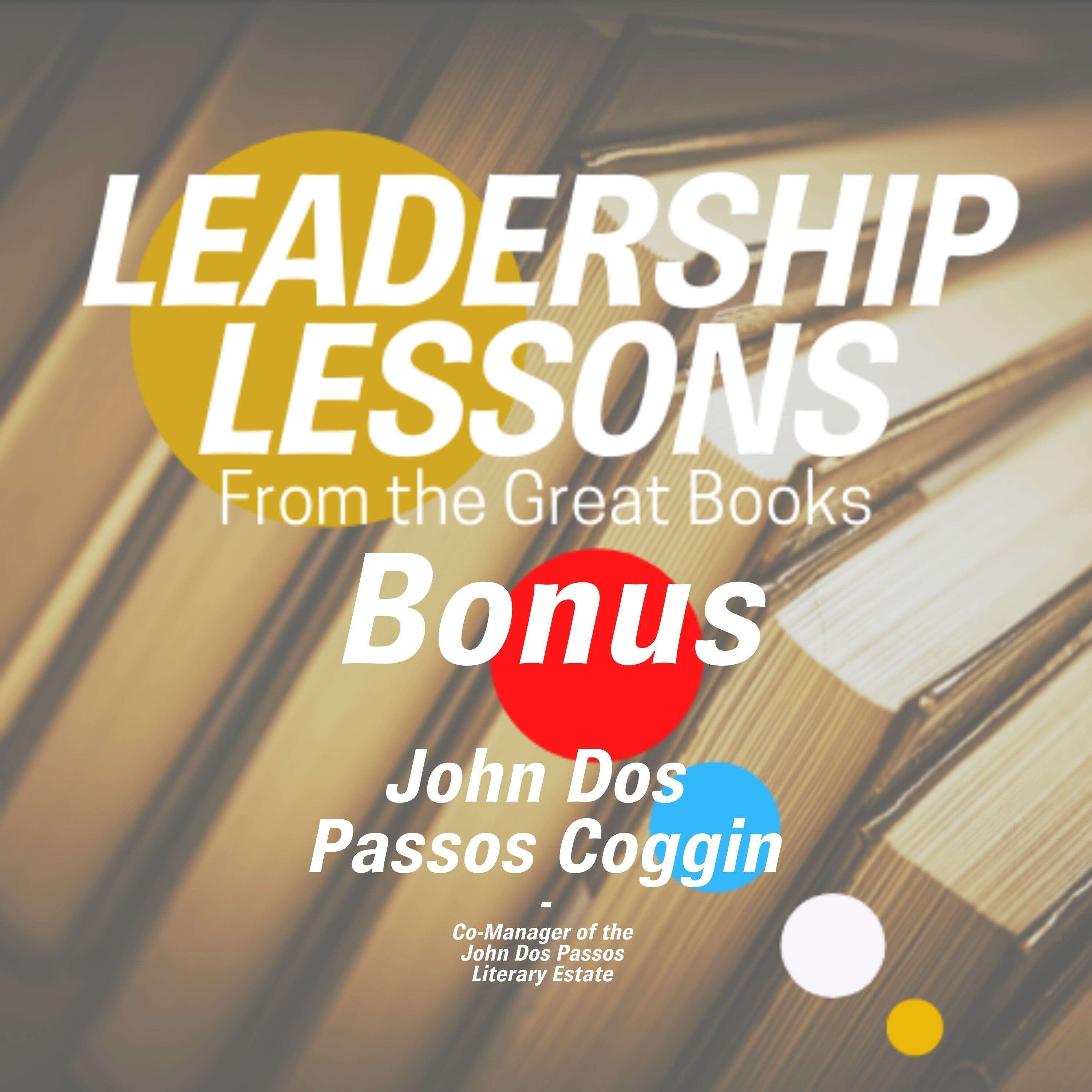 Leadership Lessons From The Great Books (Bonus) - John Dos Passos Coggin, Author, Poet, Co-Manager of the John Dos Passos Literary Estate