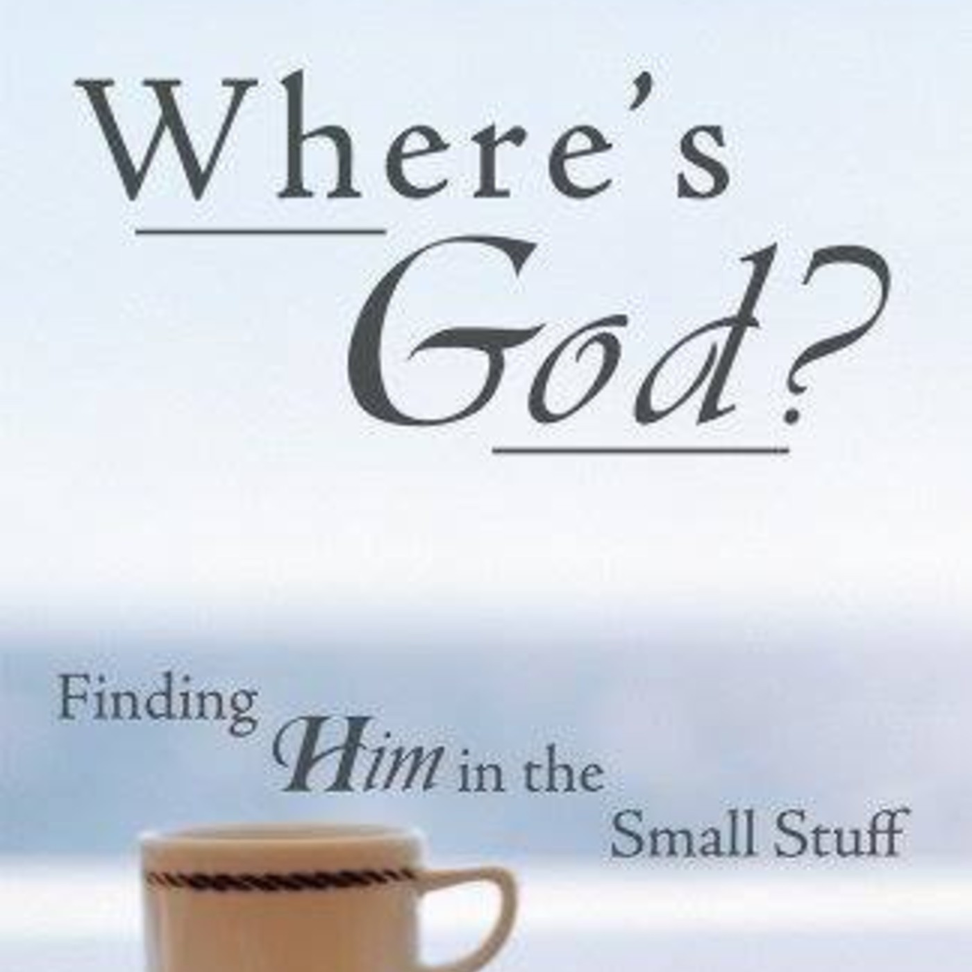 Where's God? Finding Him in the Small Stuff 