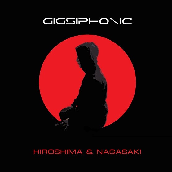 Gigsiphonic - Hiroshima & Nagasaki